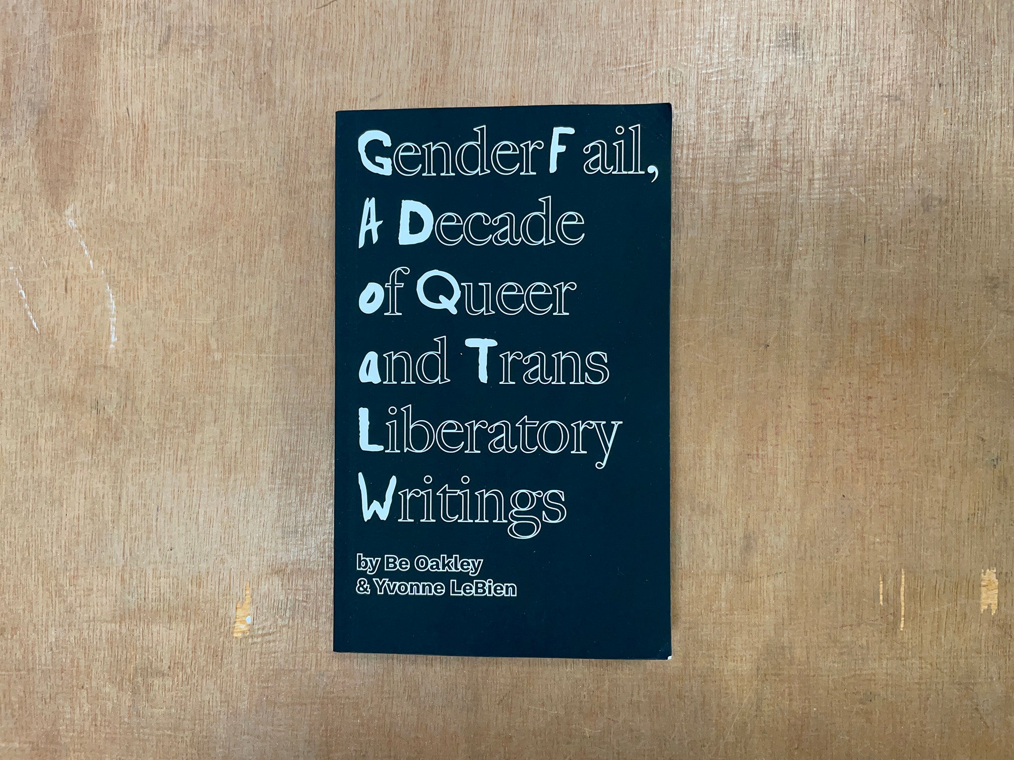 GENDERFAIL, A DECADE OF QUEER AND TRANS LIBERATORY WRITINGS Ed. by Be Oakley