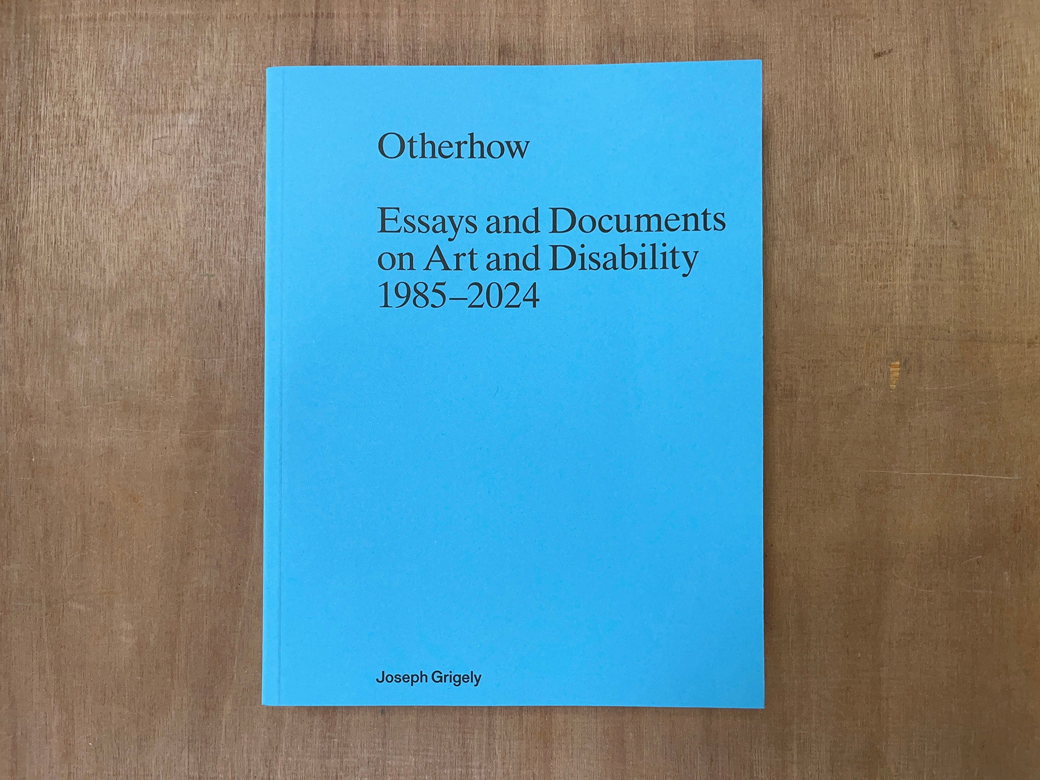 OTHERHOW: ESSAYS AND DOCUMENTS ON ART AND DISABILITY 1985-2024 by