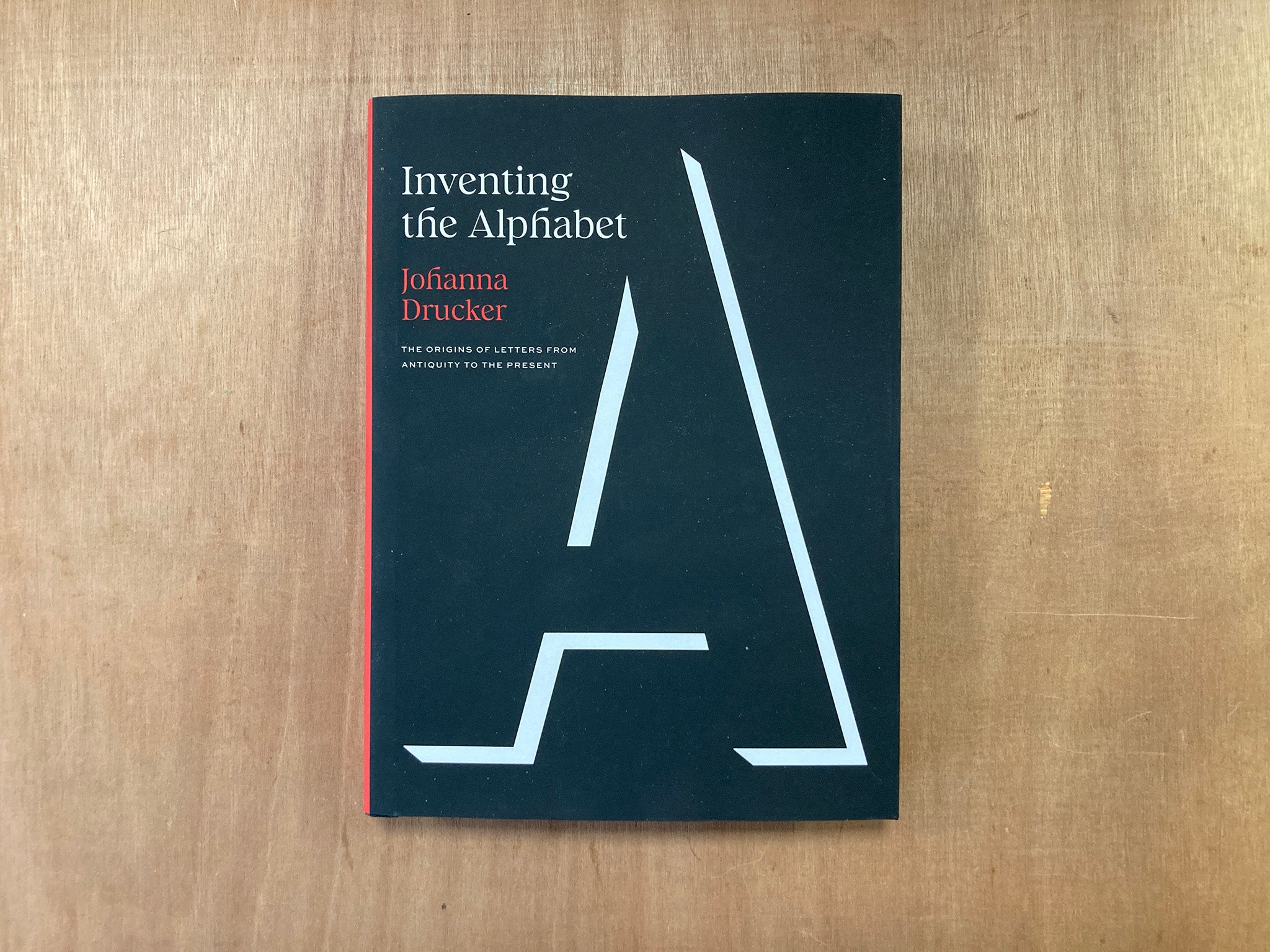 INVENTING THE ALPHABET: THE ORIGINS OF LETTERS FROM ANTIQUITY TO THE PRESENT by Johanna Drucker