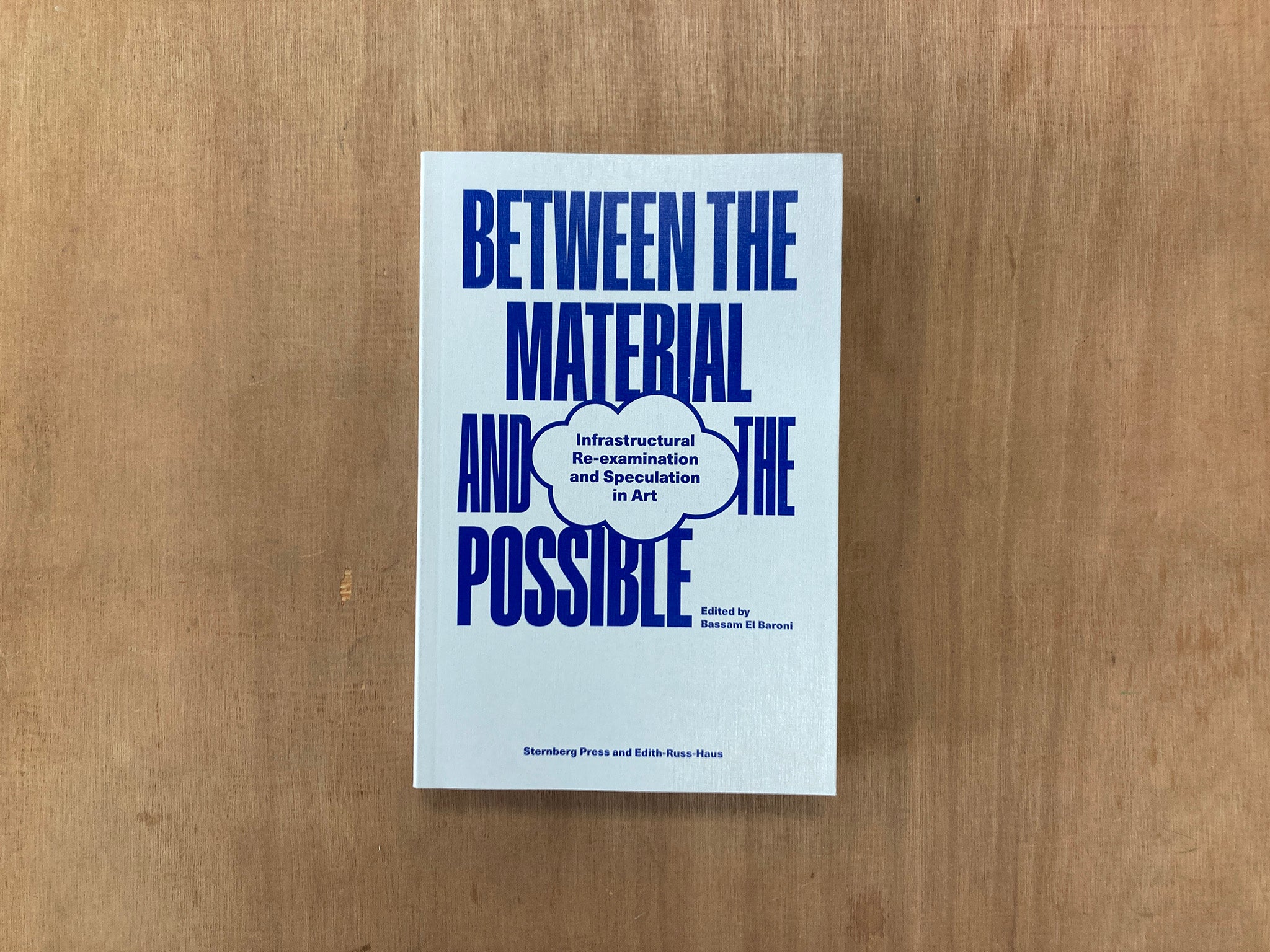 BETWEEN THE MATERIAL AND THE POSSIBLE: INFRASTRUCTURAL RE-EXAMINATION AND SPECULATION IN ART edited by Bassam el Baroni