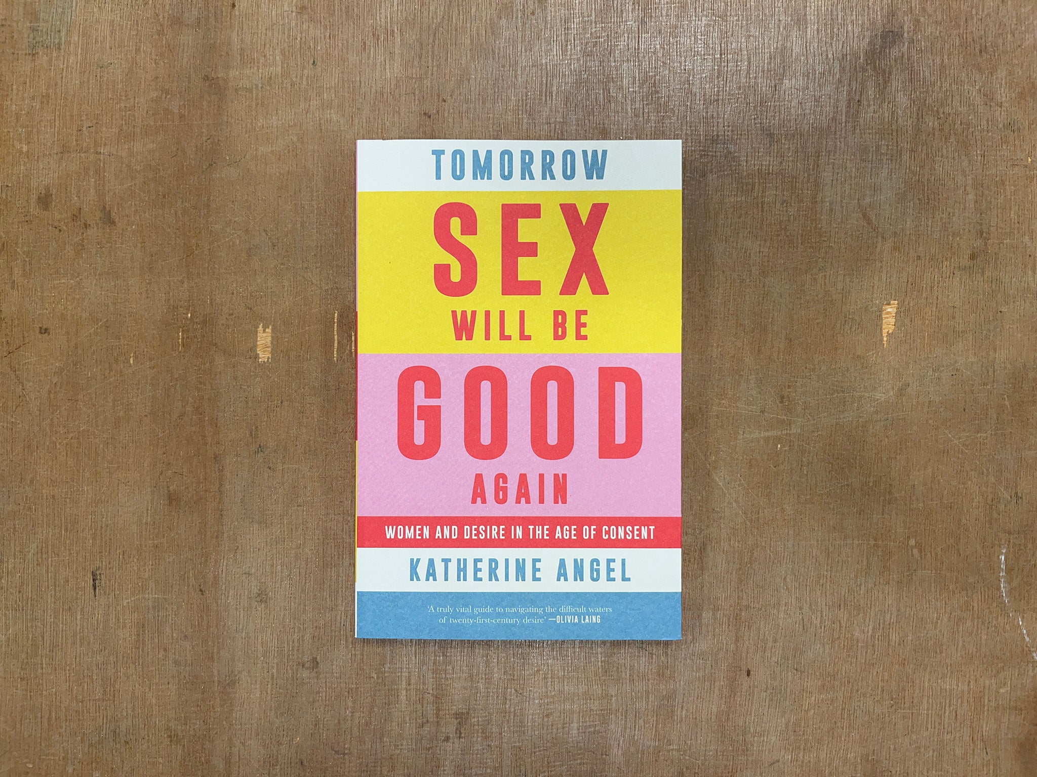 TOMORROW SEX WILL BE GOOD AGAIN: WOMEN AND DESIRE IN THE AGE OF CONSENT by Katerine Angel