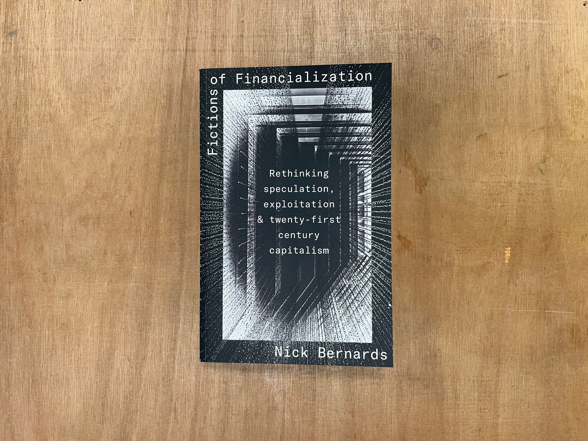 FICTIONS OF FINANCIALIZATION: RETHINKING SPECULATION, EXPLOITATION AND TWENTY-FIRST-CENTURY CAPITALISM by Nick Bernards