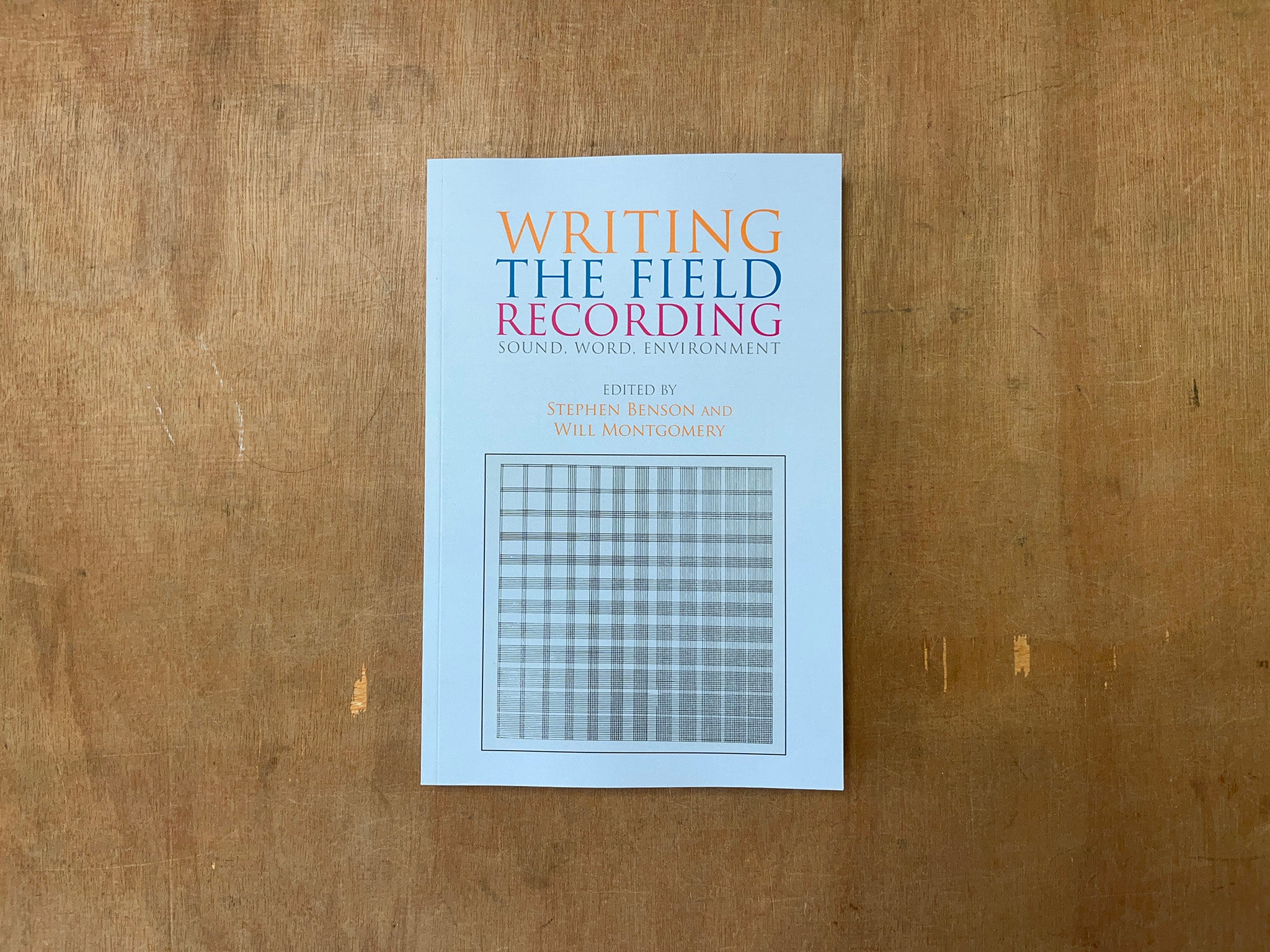 WRITING THE FIELD RECORDING: SOUND, WORD, ENVIRONMENT by Stephen Benson & Will Montgomery (Eds.)