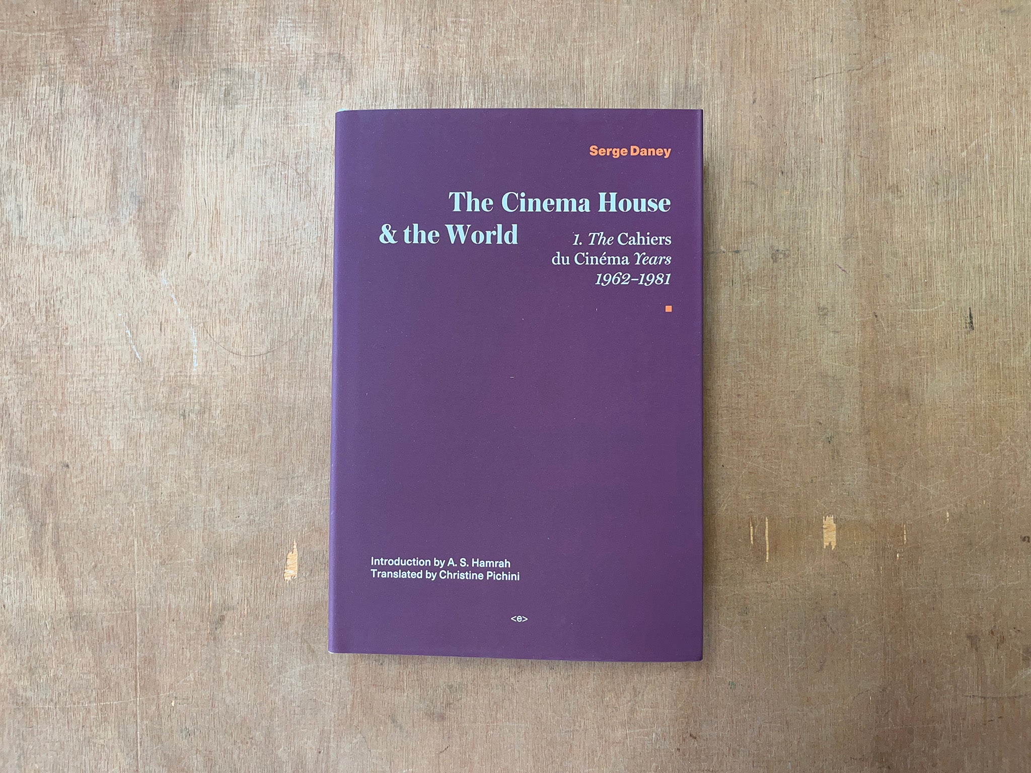 THE CINEMA HOUSE & THE WORLD: THE CAHIERS DU CINEMA YEARS 1962–1981 by Serge Daney