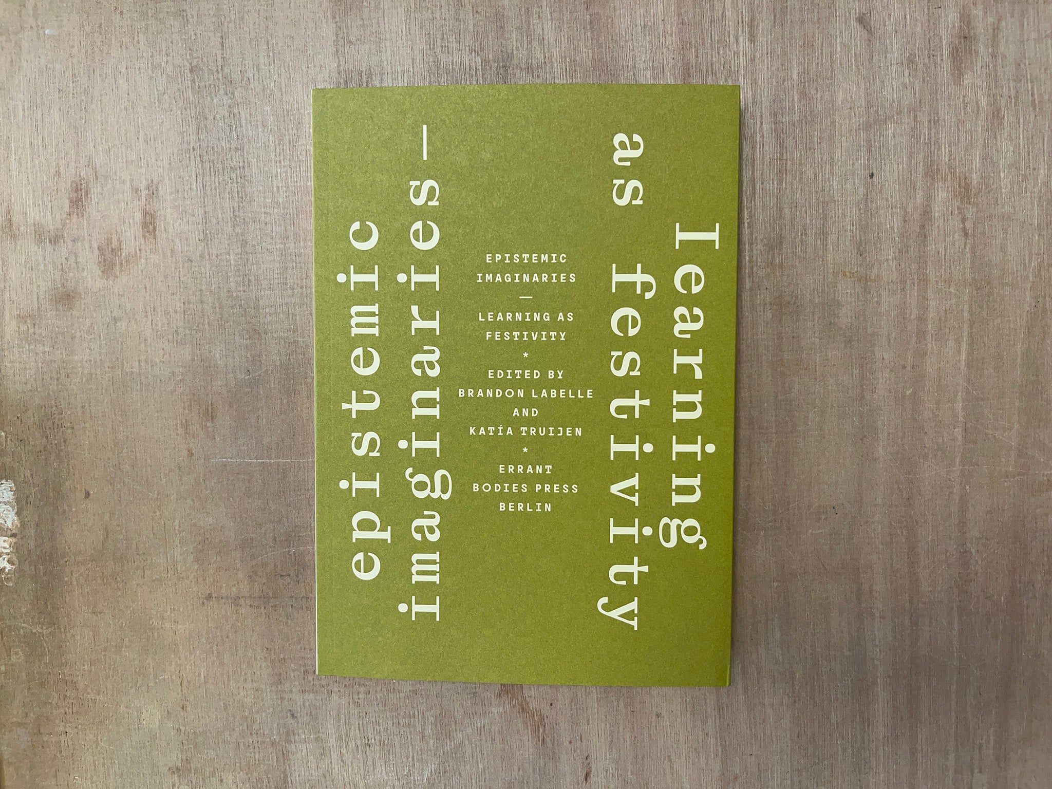 EPISTEMIC IMAGINARIES: LEARNING AS FESTIVITY by Katía Truijen & Brandon LaBelle (Eds.)