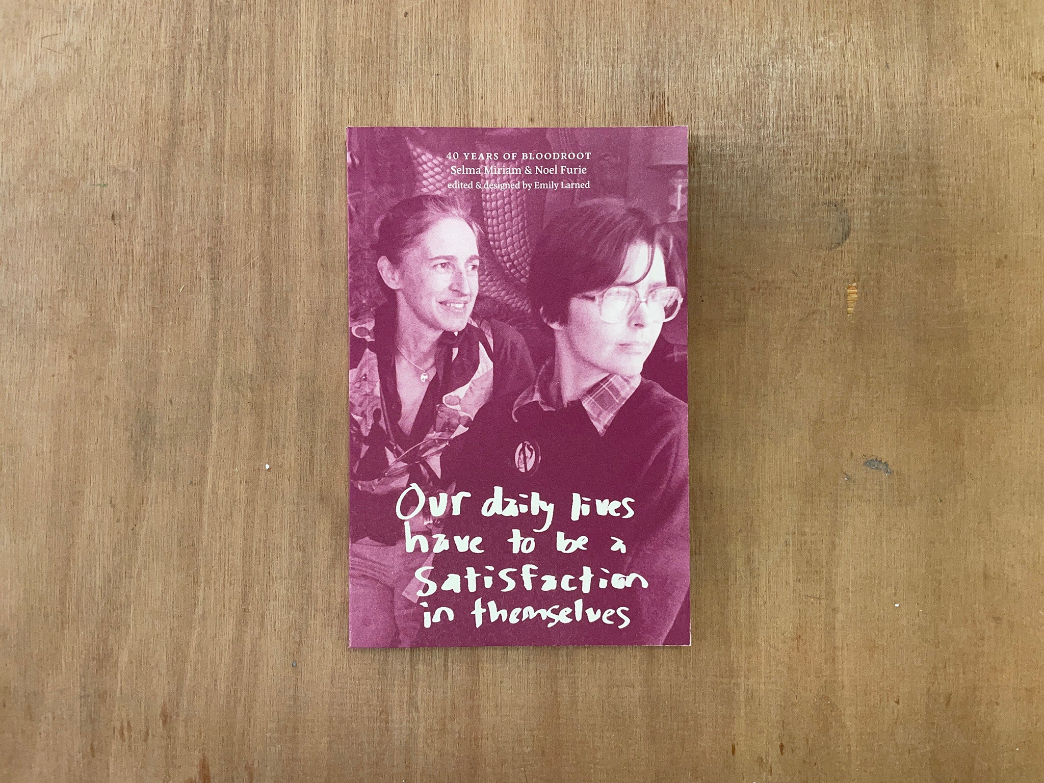 OUR DAILY LIVES HAVE TO BE A SATISFACTION IN THEMSELVES: 40 YEARS OF BLOODROOT by Selmia Miriam, Noel Furie, Emily Larned