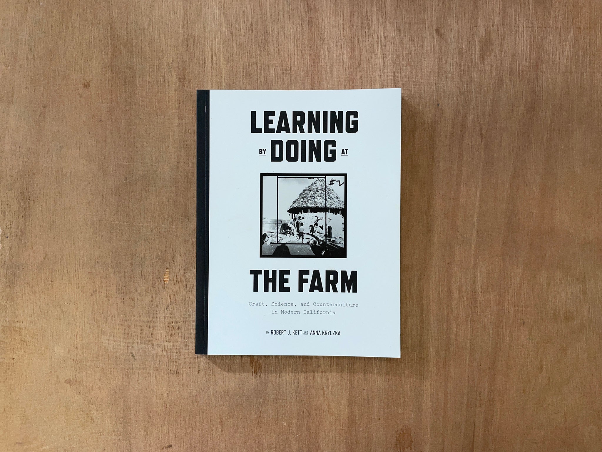 LEARNING BY DOING AT THE FARM: CRAFT, SCIENCE, AND COUNTERCULTURE IN MODERN CALIFORNIA Ed. by Robert J. Kett and Anna Kryczka
