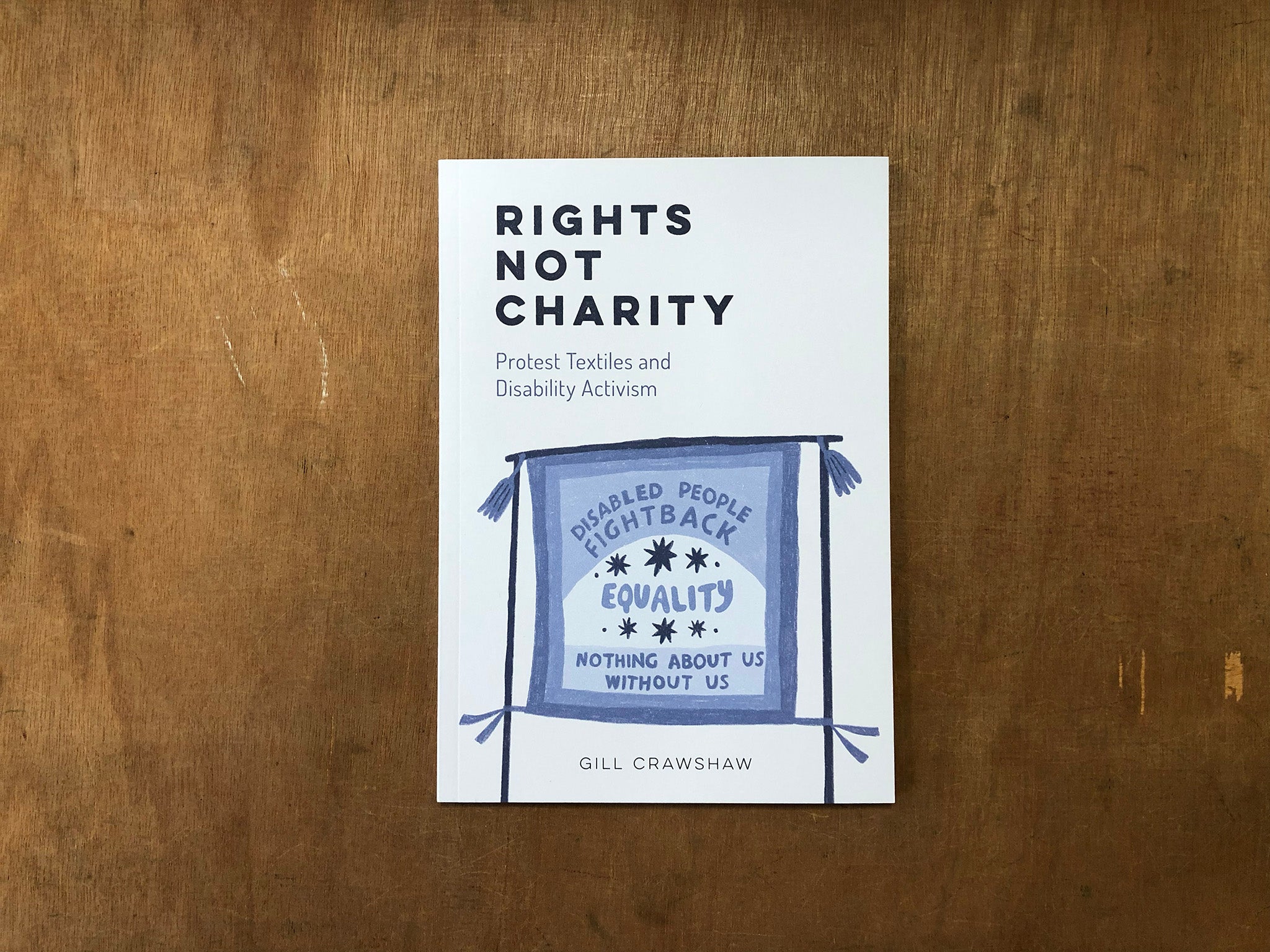 RIGHTS NOT CHARITY: PROTEST TEXTILES AND DISABILITY ACTIVISM by Gill Crawshaw