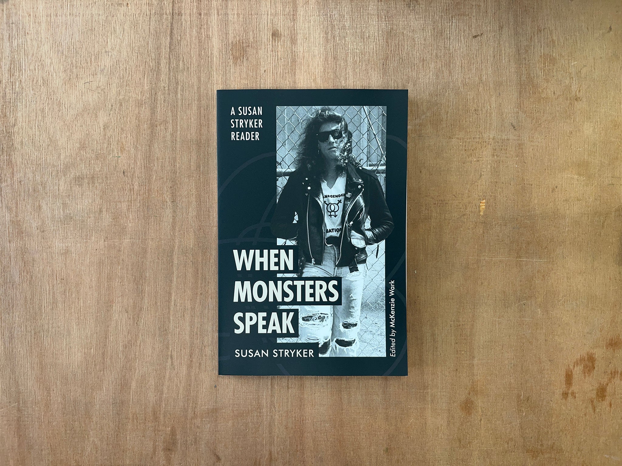 WHEN MONSTERS SPEAK: A SUSAN STRYKER READER Edited by McKenzie Wark