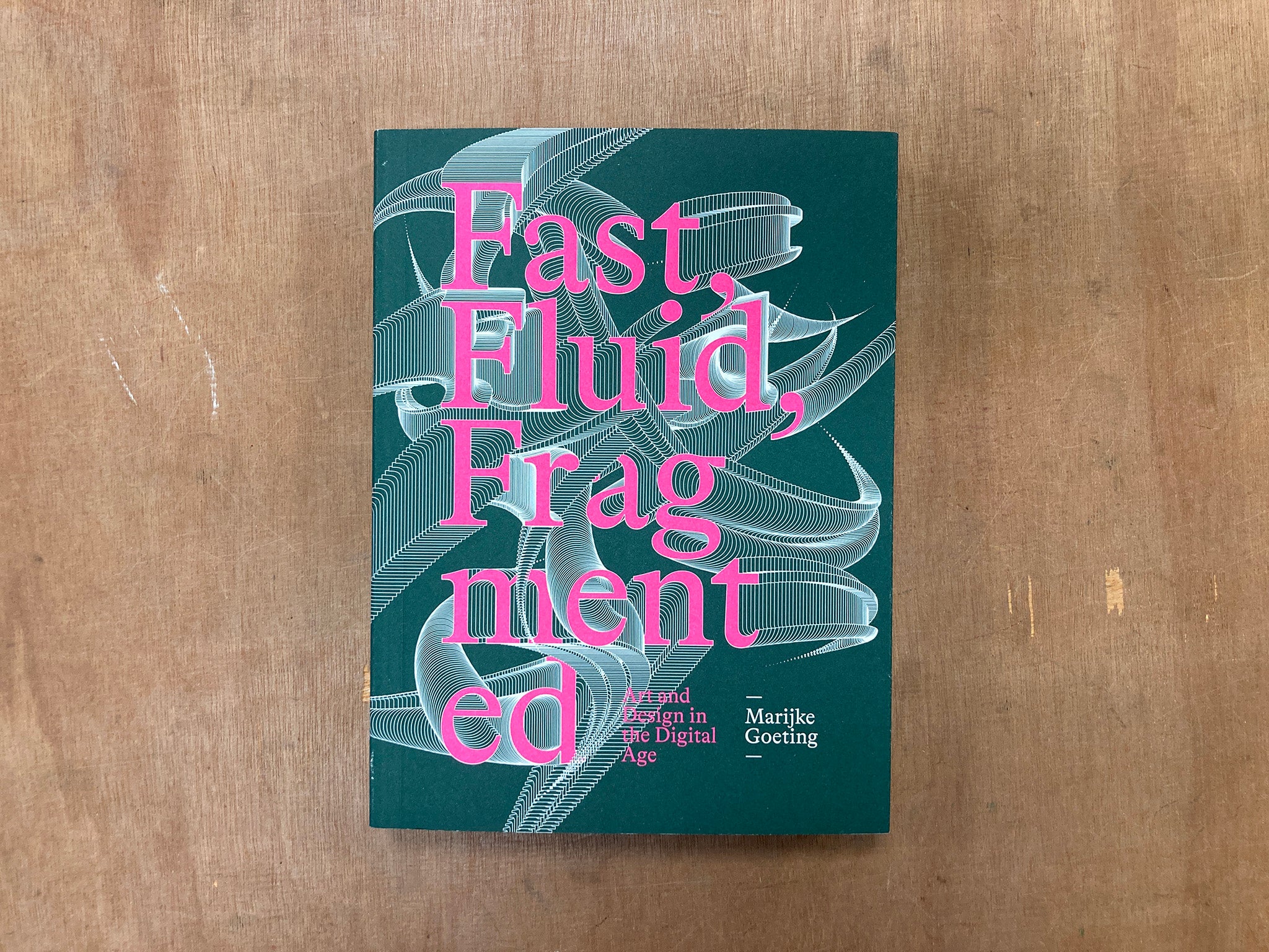 FAST, FLUID, FRAGMENTED: ART AND DESIGN IN THE DIGITAL AGE by Marijke Goeting