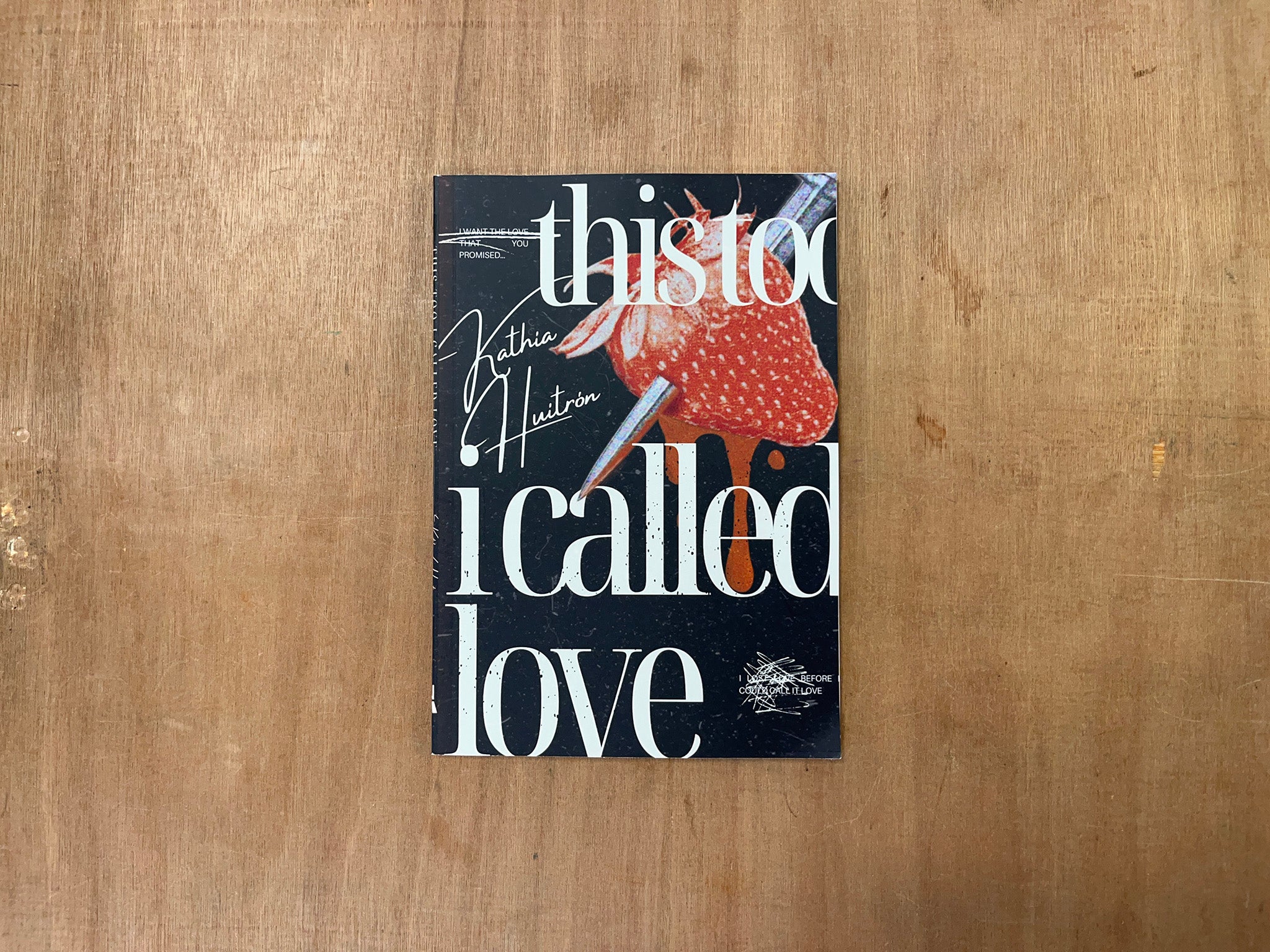 THIS TOO I CALLED LOVE by Kathia Huitron