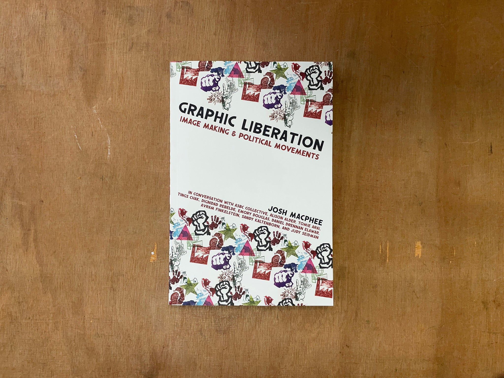 GRAPHIC LIBERATION: IMAGE MAKING AND POLITICAL MOVEMENTS by Josh MacPhee
