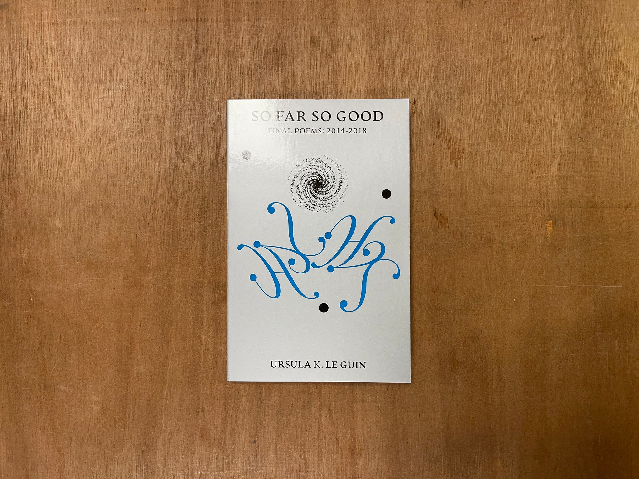 SO FAR SO GOOD - FINAL POEMS: 2014-2018 by Ursula K. Le Guin