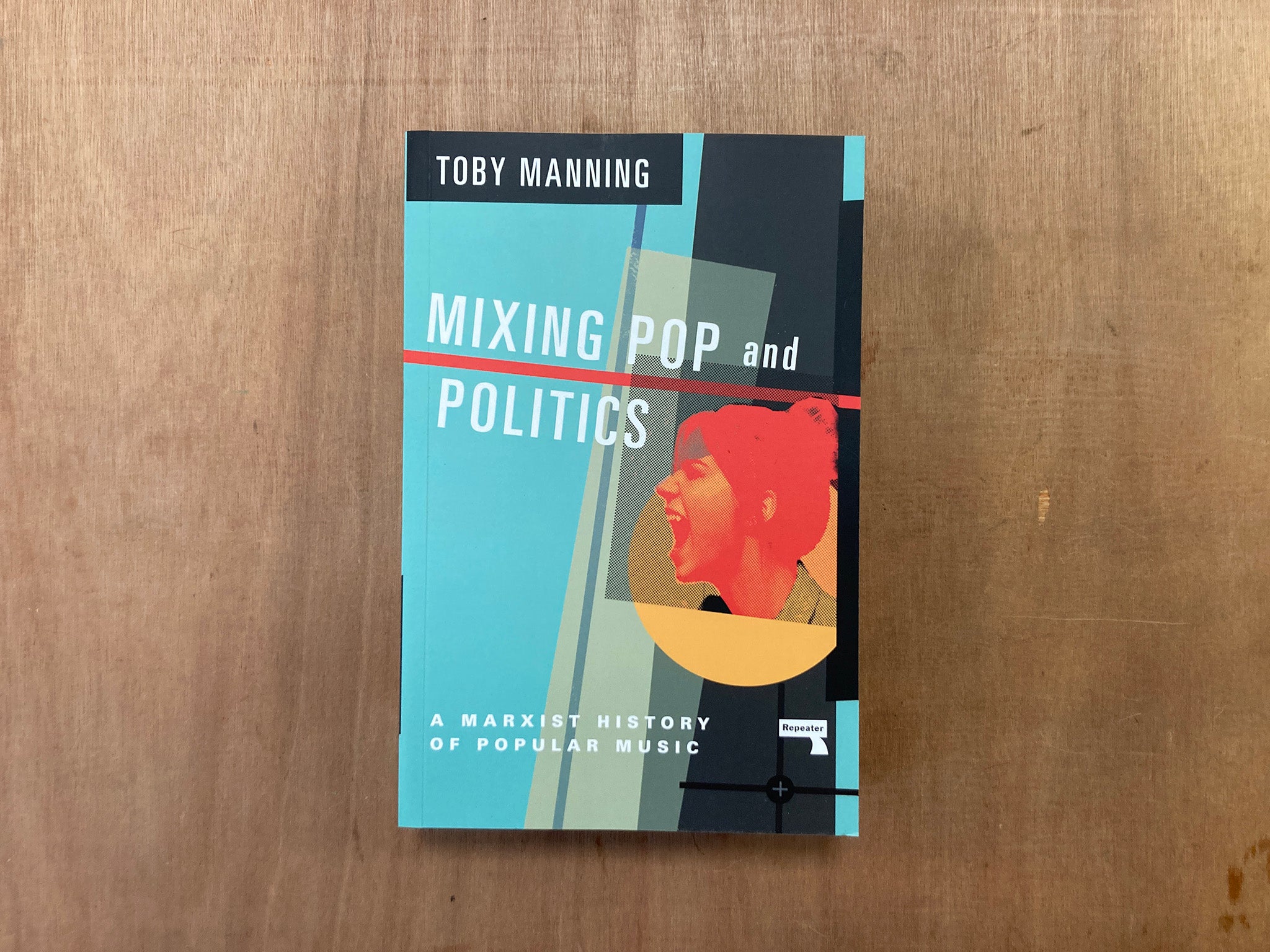 MIXING POP AND POLITICS: A MARXIST HISTORY OF POPULAR MUSIC by Toby Manning