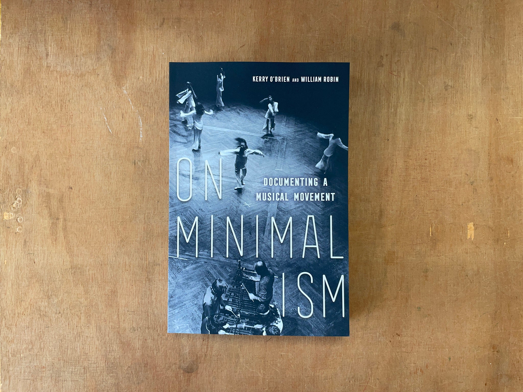 ON MINIMALISM: DOCUMENTING A MUSICAL MOVEMENT by Kerry O'Brien & William Robin