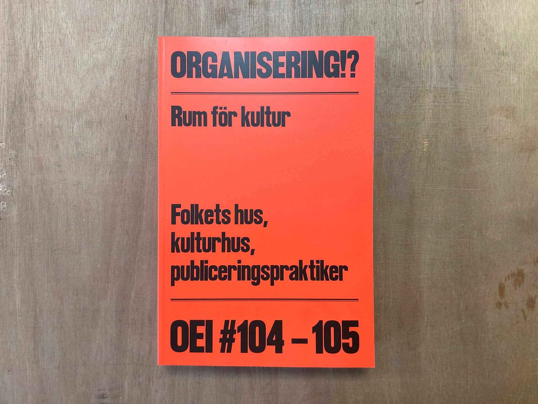 OEI # 104–105: ORGANISERING!? RUM FÖR KULTUR: FOLKETS HUS, KULTURHUS, PUBLICERINGSPRAKTIKER (ORGANIZATION!? ROOM FOR CULTURE: THE PEOPLE'S HOUSE, CULTURE HOUSE, PUBLICATION PRACTICES)