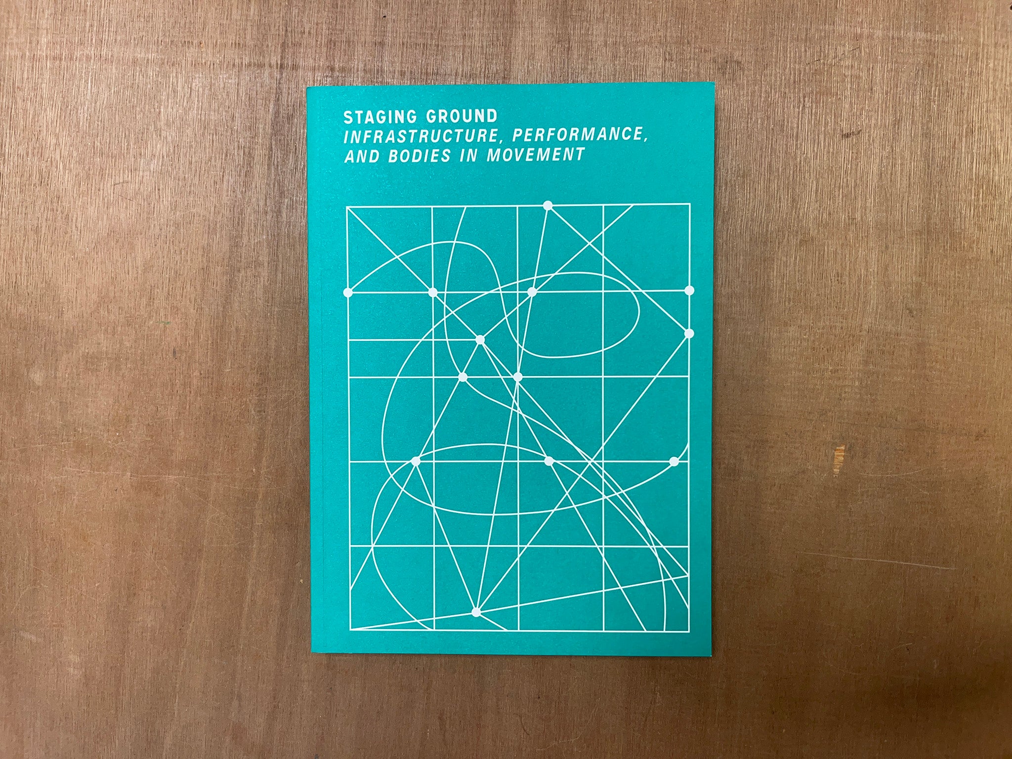 STAGING GROUND: INFRASTRUCTURES, PERFORMANCE, AND BODIES IN MOVEMENT by John Bingham-Hall