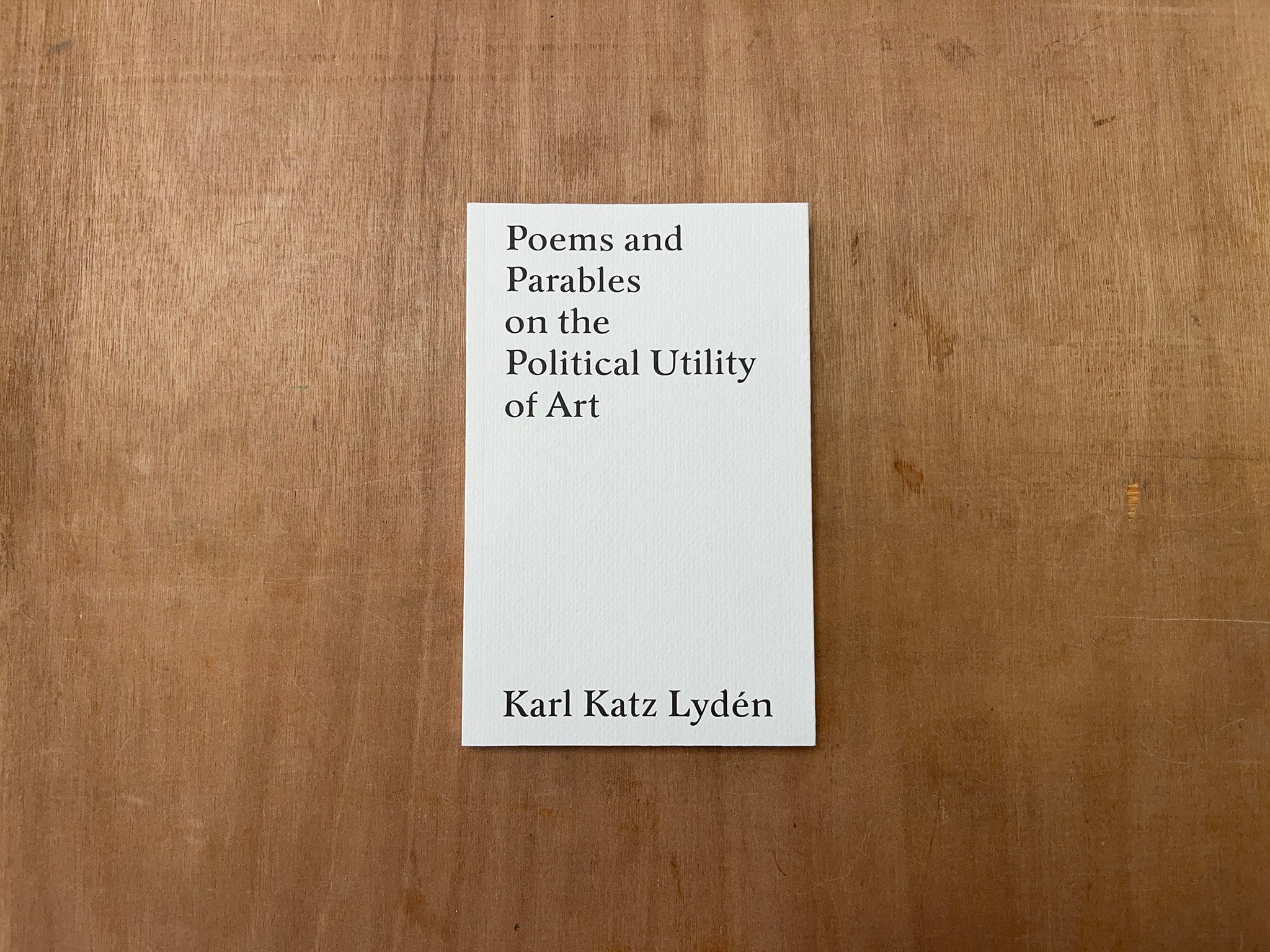 POEMS AND PARABLES ON THE POLITICAL UTILITY OF ART by Karl Katz Lydén