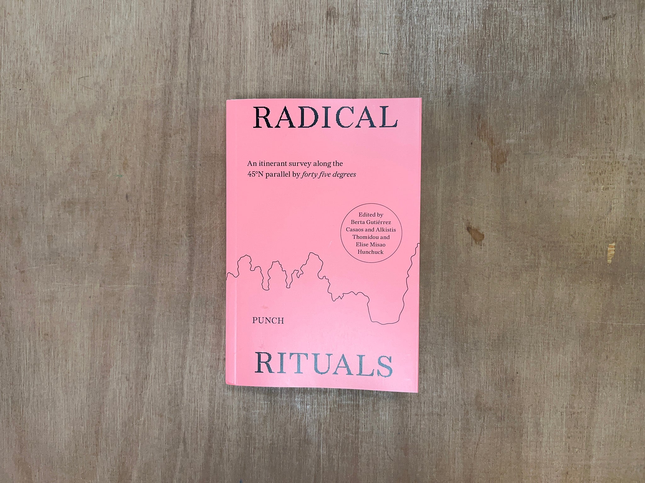 RADICAL RITUALS 45°N 1°W – 45°N 7°E (FRANCE) Edited by Berta Gutiérrez Casaos, Alkistis Thomidou, Elise Misao Hunchuck