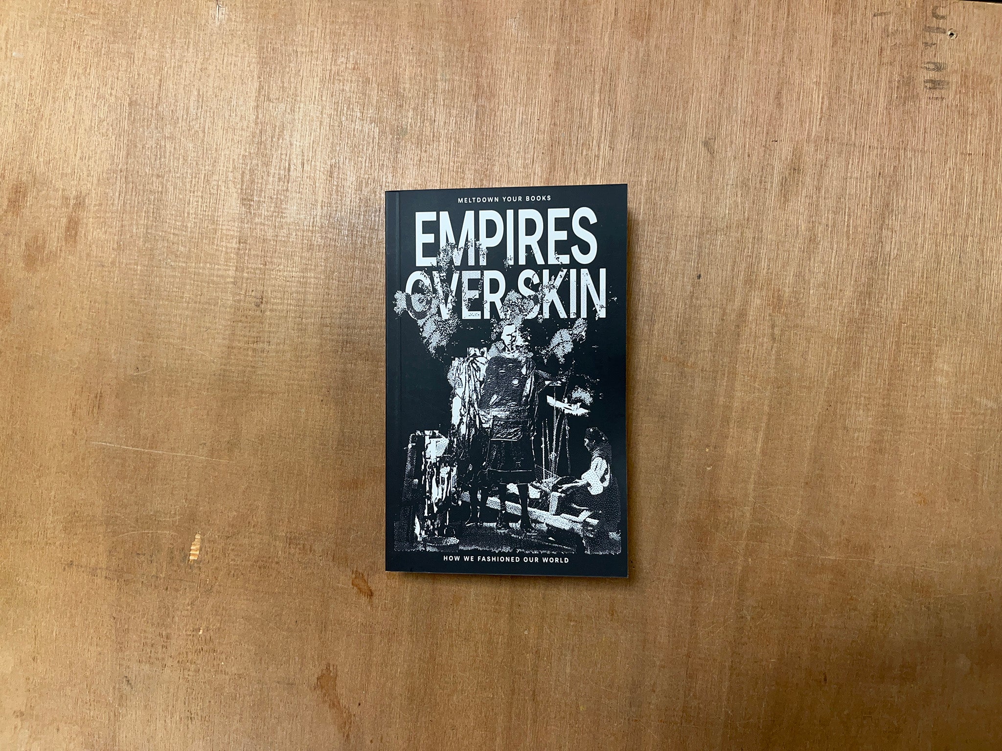 EMPIRES OVER SKIN: HOW WE FASHIONED OUR WORLD by Meltdown Your Books