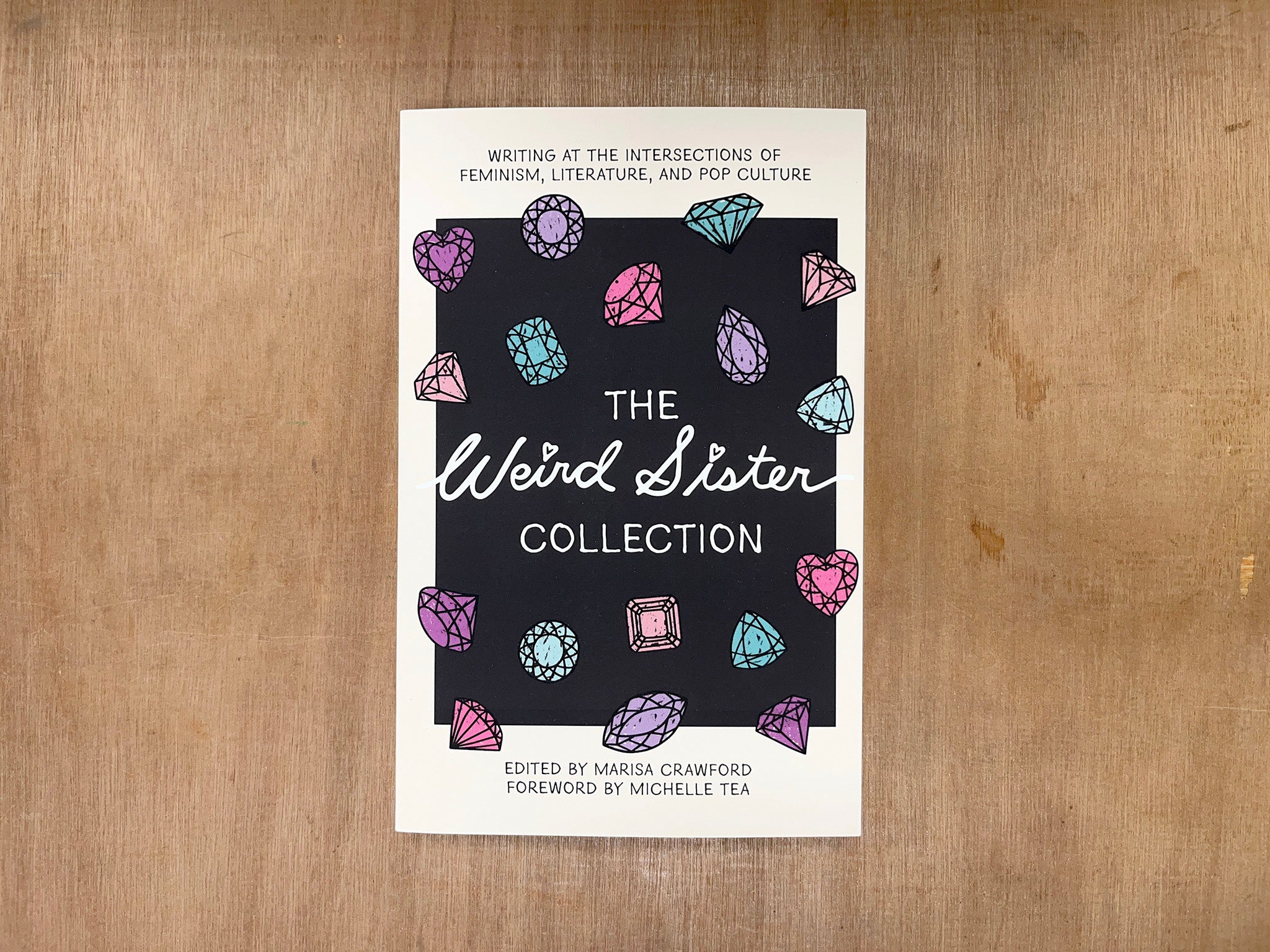 THE WEIRD SISTER COLLECTION: WRITING AT THE INTERSECTIONS OF FEMINISM, LITERATURE, AND POP CULTURE Edited by Marisa Crawford