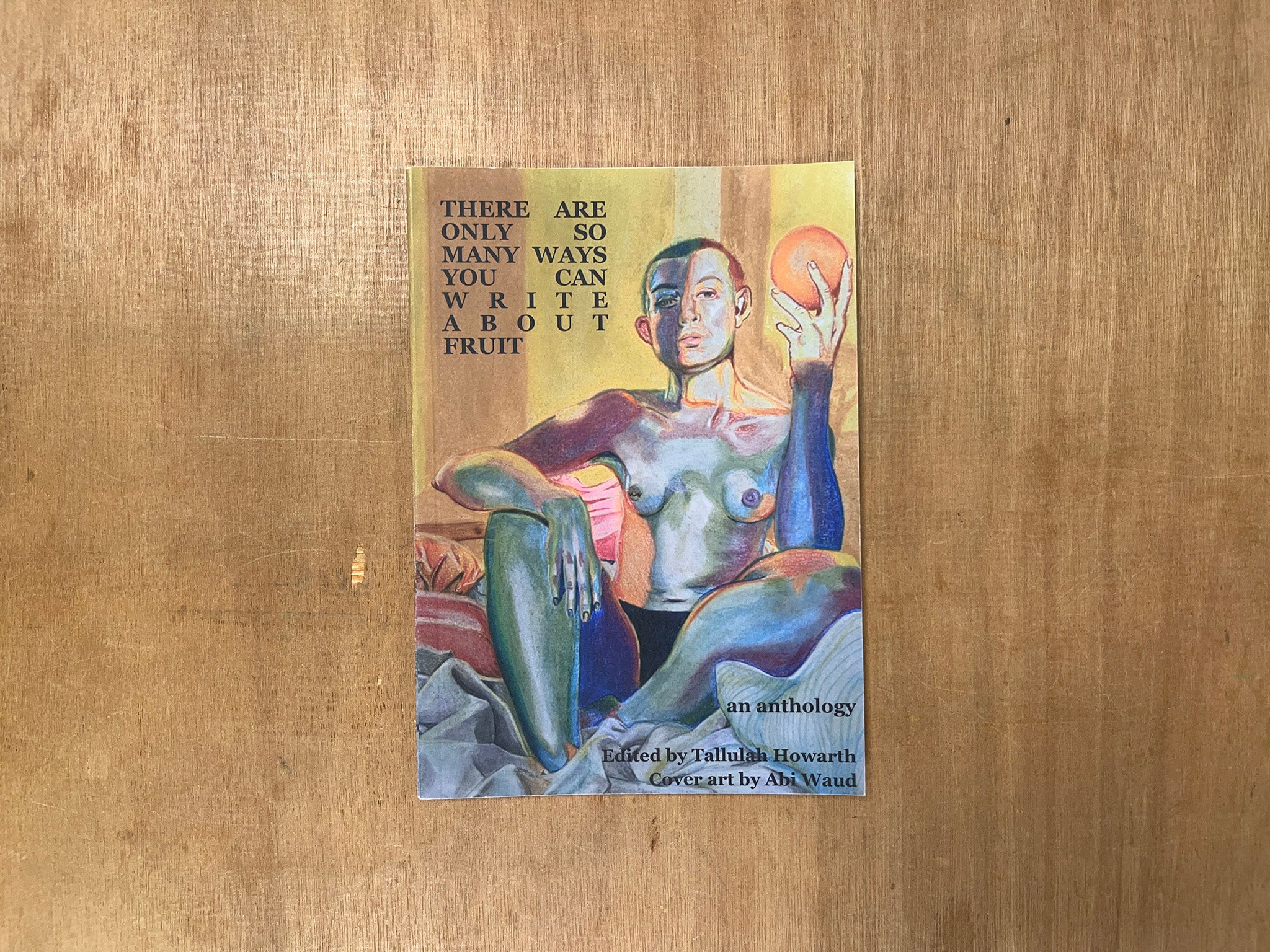 THERE ARE ONLY SO MANY WAYS YOU CAN WRITE ABOUT FRUIT by Tallulah Howarth (Ed.)