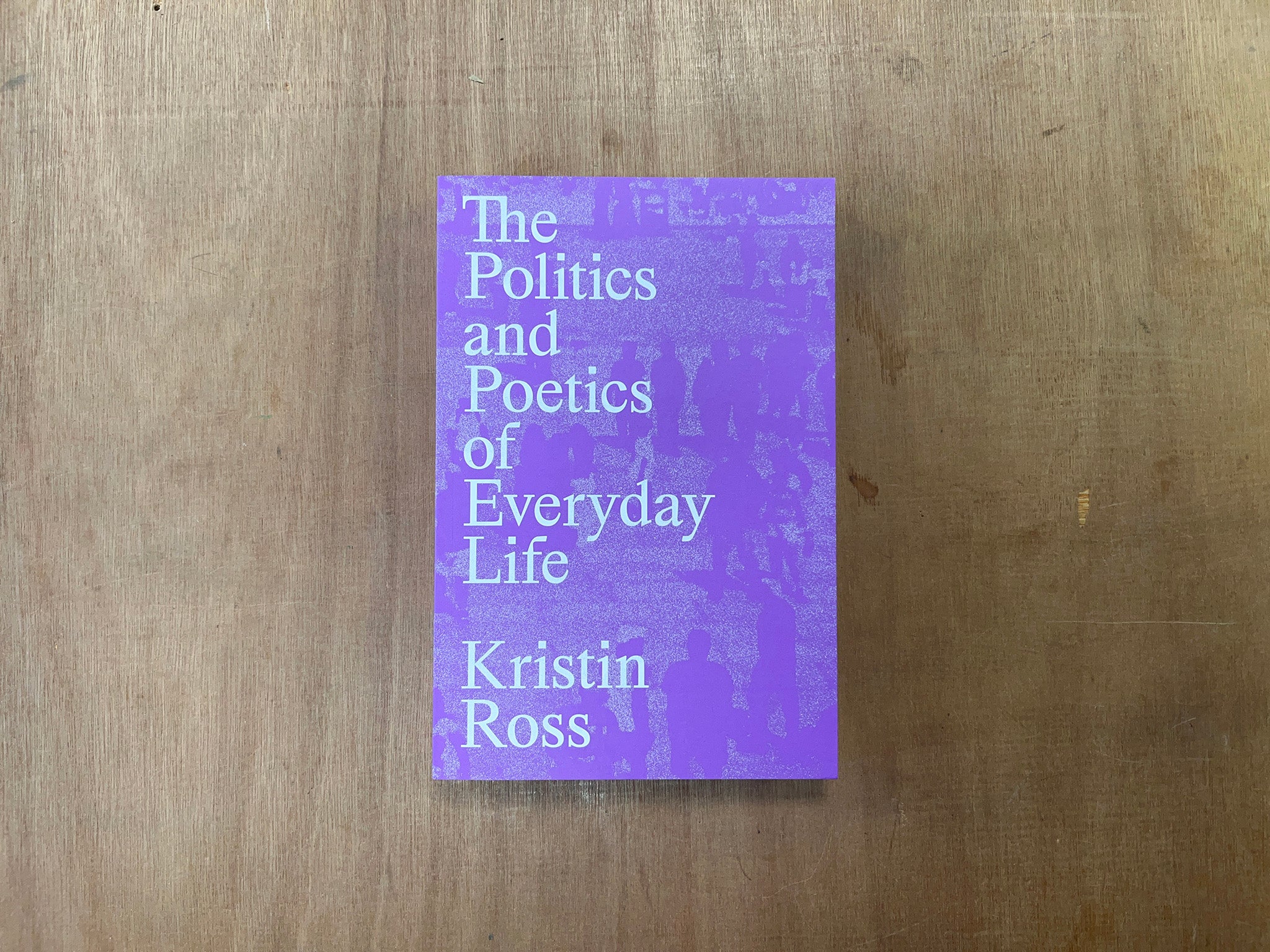 THE POLITICS AND POETICS OF EVERYDAY LIFE by Kristin Ross