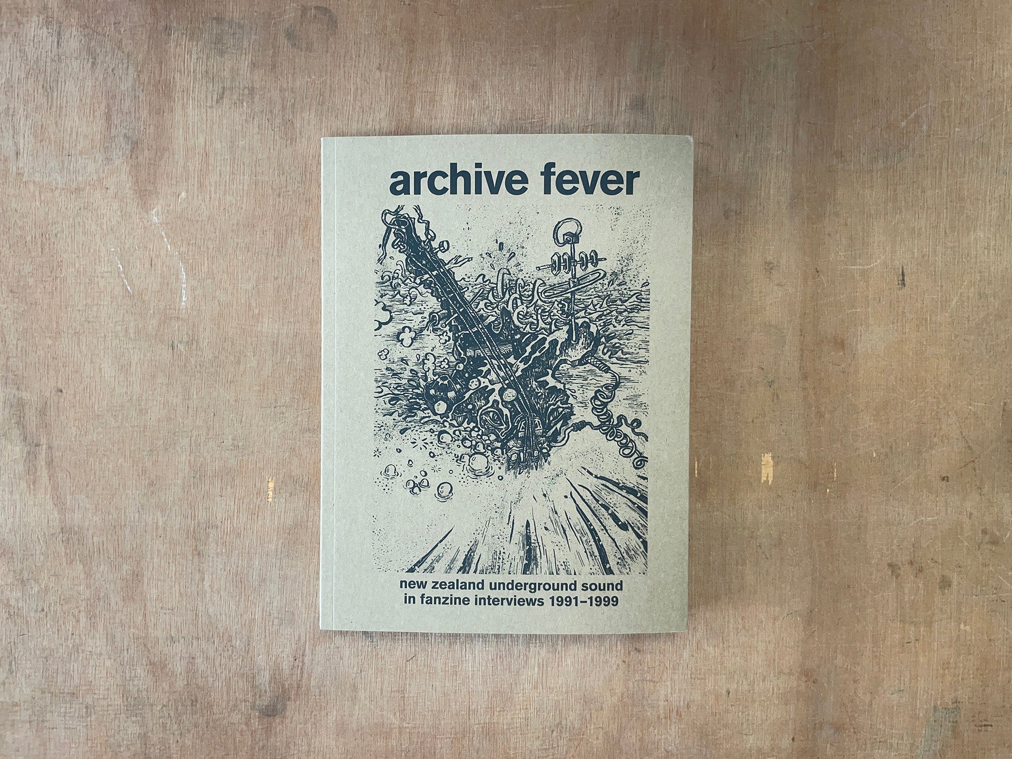ARCHIVE FEVER - NEW ZEALAND UNDERGROUND SOUND IN FANZINE INTERVIEWS 1991­­–1999 Ed. by Noel Meek