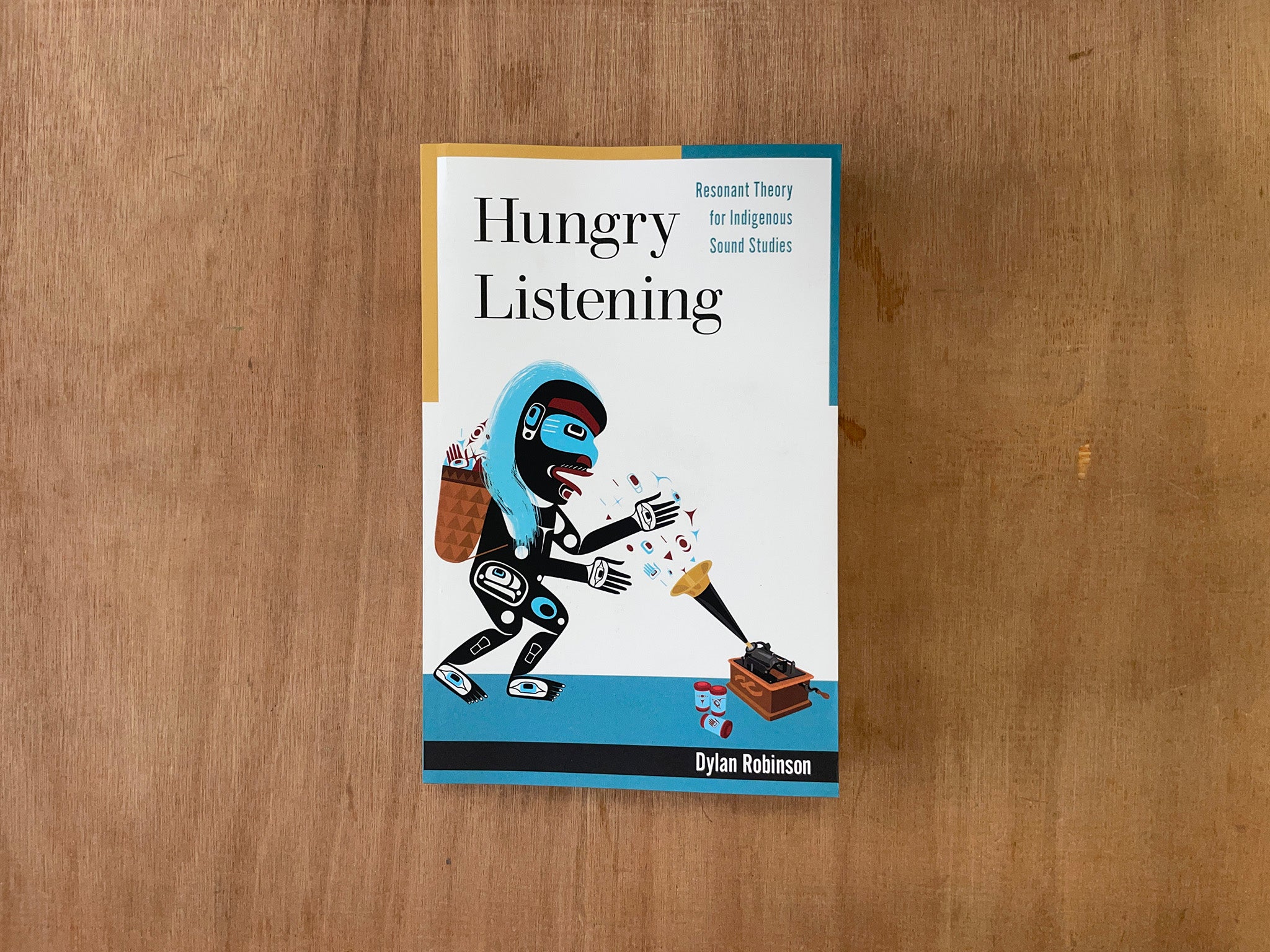 HUNGRY LISTENING: RESONANT THEORY FOR INDIGENOUS SOUND STUDIES by Dylan Robinson
