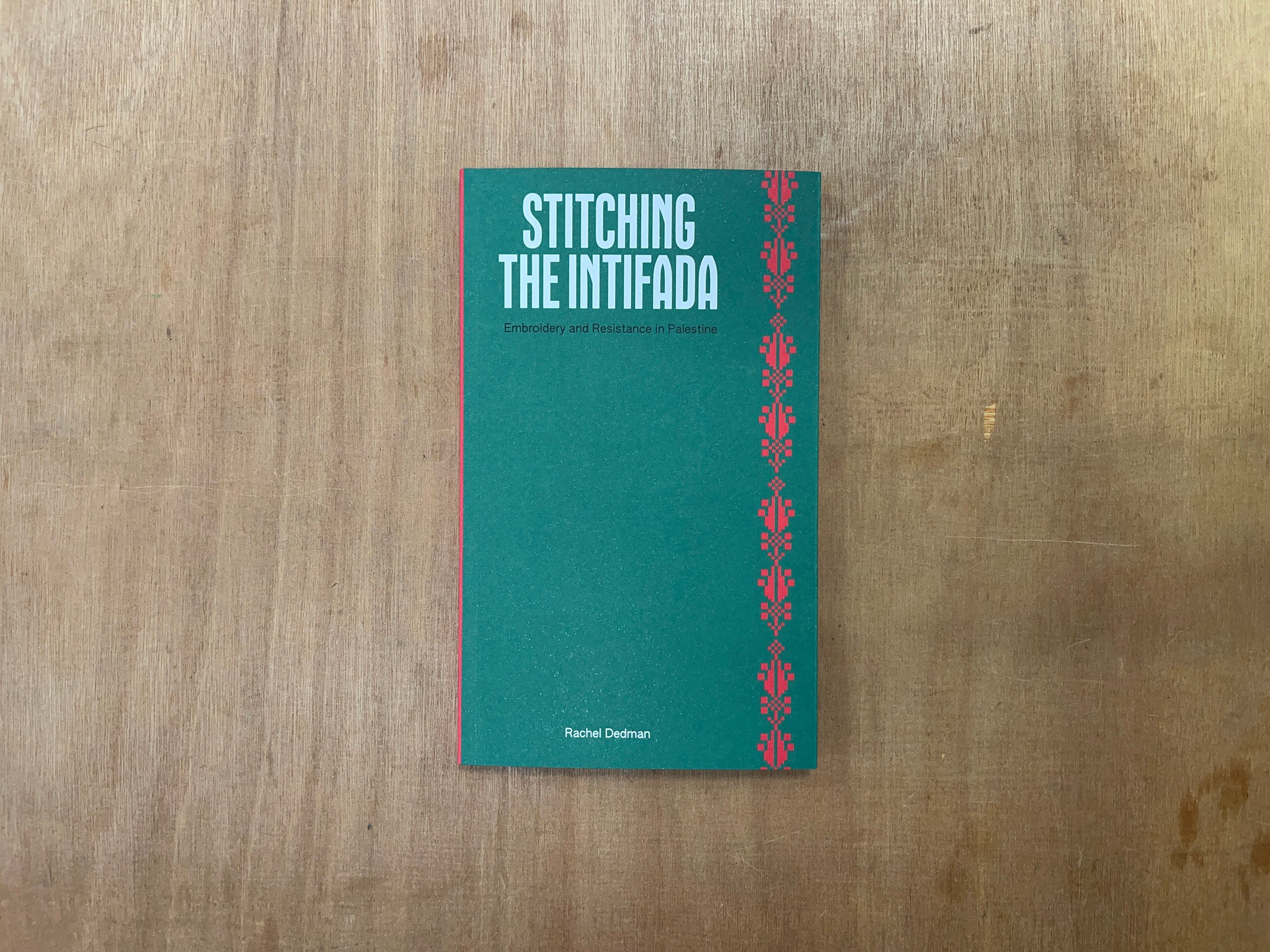 STITCHING THE INTIFADA: EMBROIDERY AND RESISTANCE IN PALESTINE by Rachel Dedman