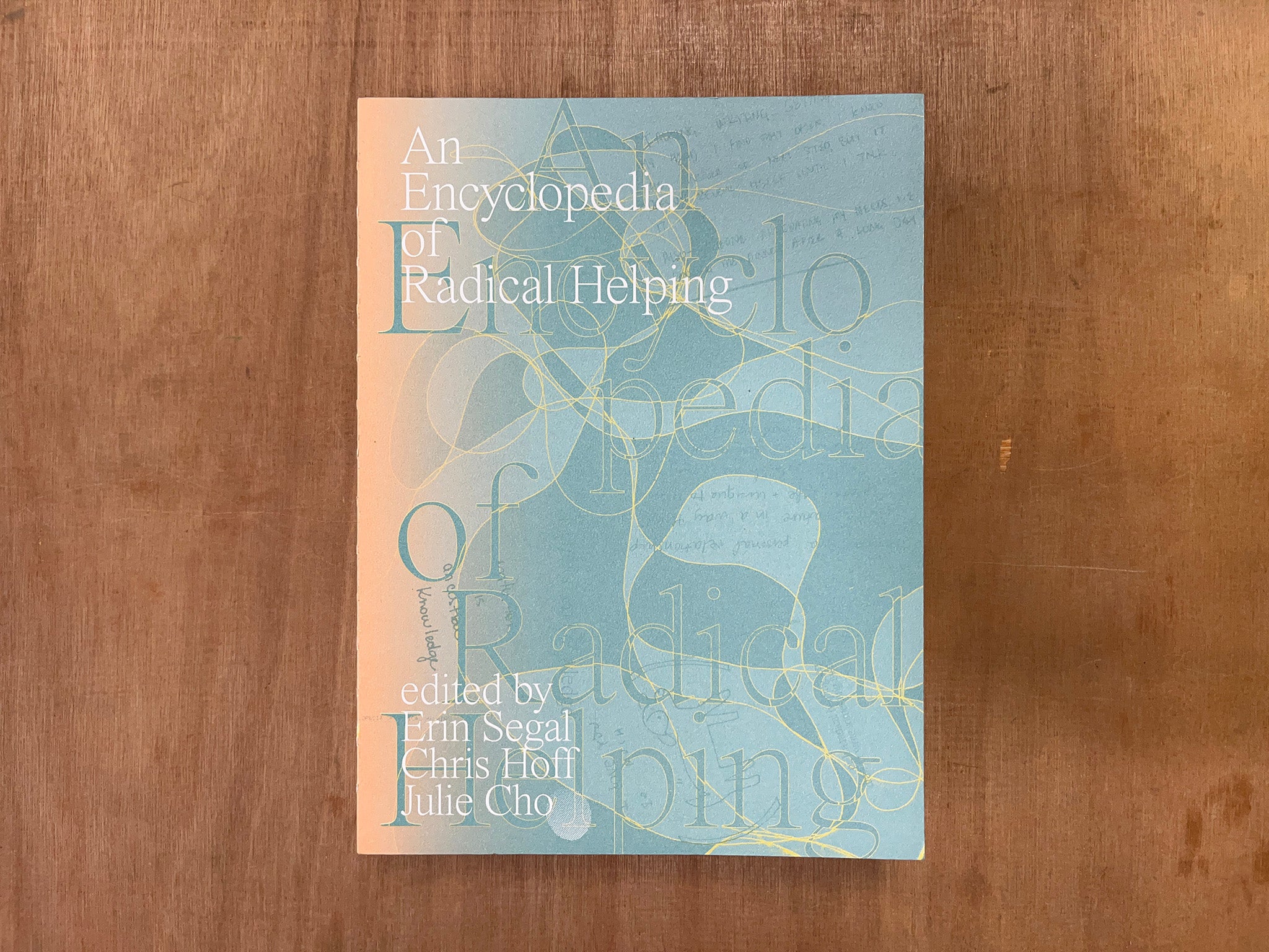 AN ENCYCLOPEDIA OF RADICAL HELPING Edited by Erin Segal, Chris Hoff &  Julie Cho