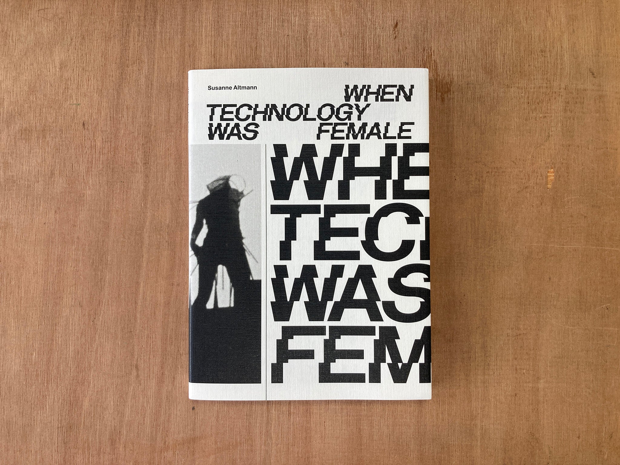 WHEN TECHNOLOGY WAS FEMALE: HISTORIES OF CONSTRUCTION AND DECONSTRUCTION, 1917-1989 by Susanne Altmann