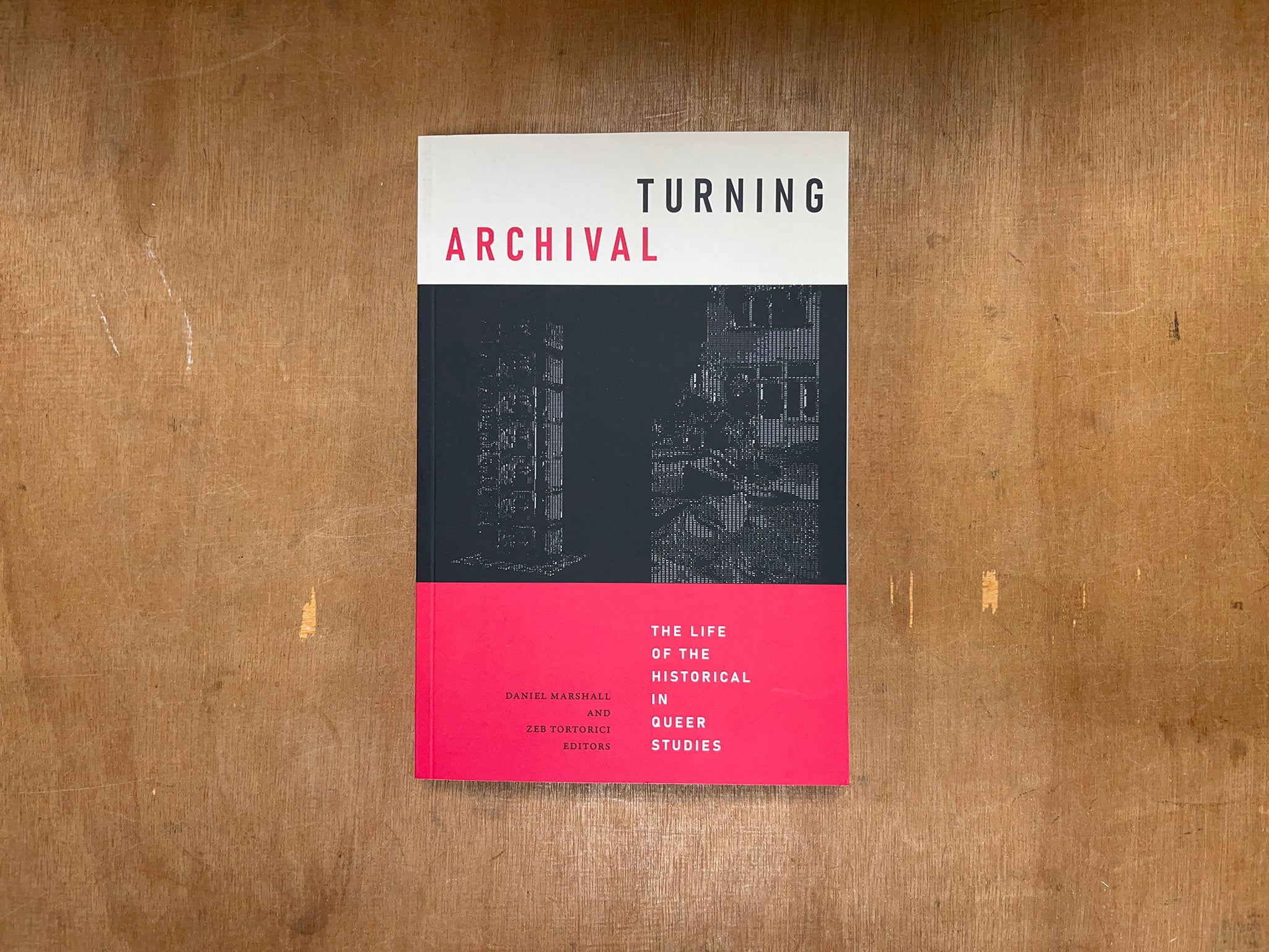 TURNING ARCHIVAL: THE LIFE OF THE HISTORICAL IN QUEER STUDIES Edited by Daniel Marshall & Zeb Tortorici