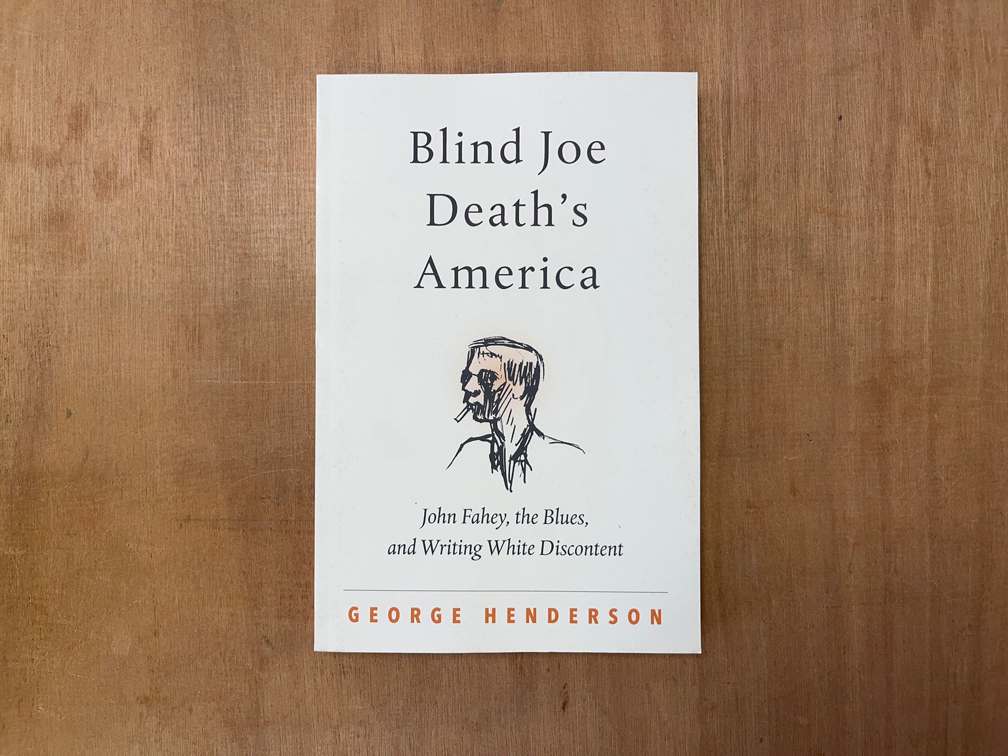 BLIND JOE DEATH'S AMERICA: JOHN FAHEY, THE BLUES, AND WRITING WHITE DISCONTENT by George Henderson