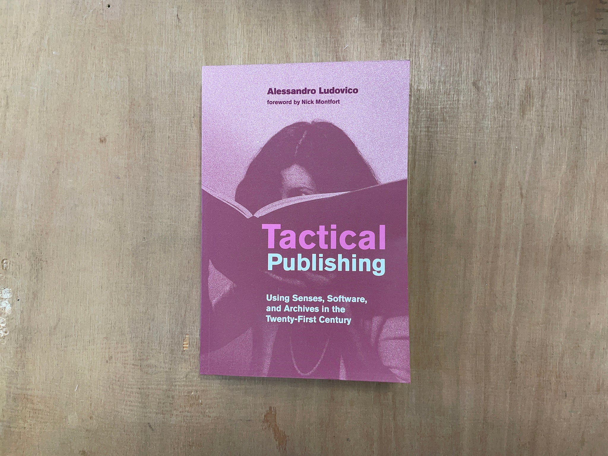 TACTICAL PUBLISHING: USING SENSES, SOFTWARE, AND ARCHIVES IN THE TWENTY-FIRST CENTURY by Alessandro Ludovico