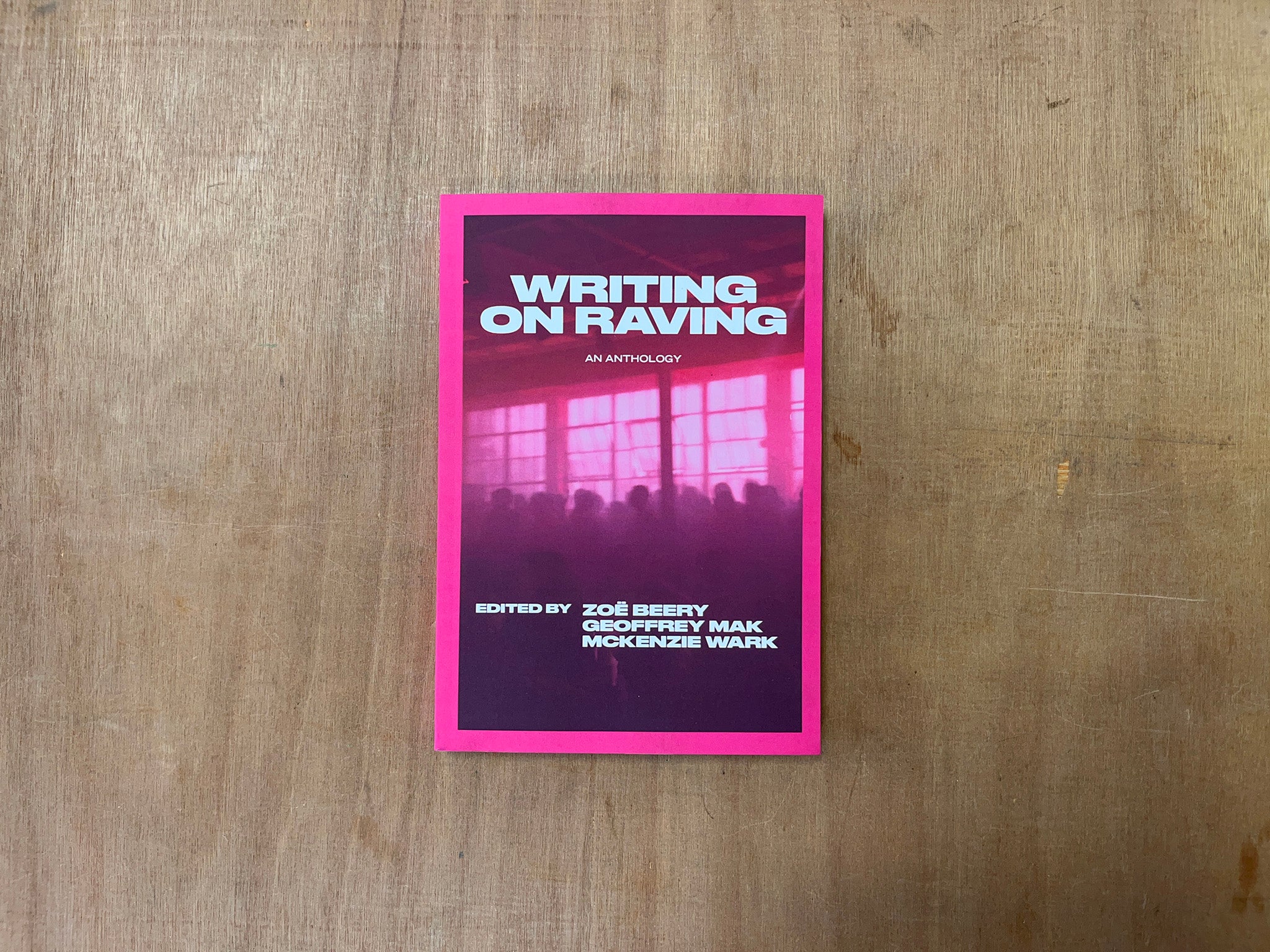 WRITING ON RAVING: AN ANTHOLOGY by Zoë Beery, Geoffrey Mak & Mckenzie Wark (Eds.)