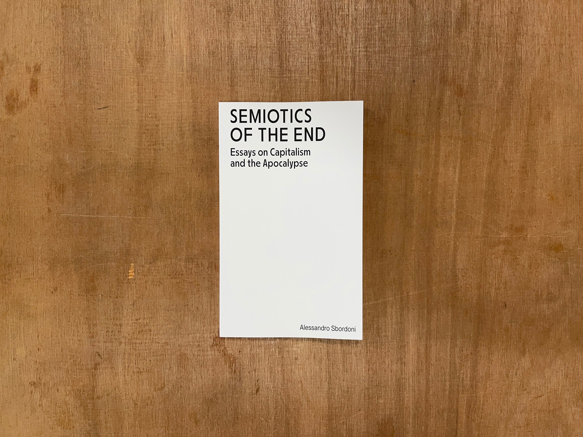 SEMIOTICS OF THE END: ESSAYS ON CAPITALISM & THE APOCALYPSE by Alessandro Sbordoni