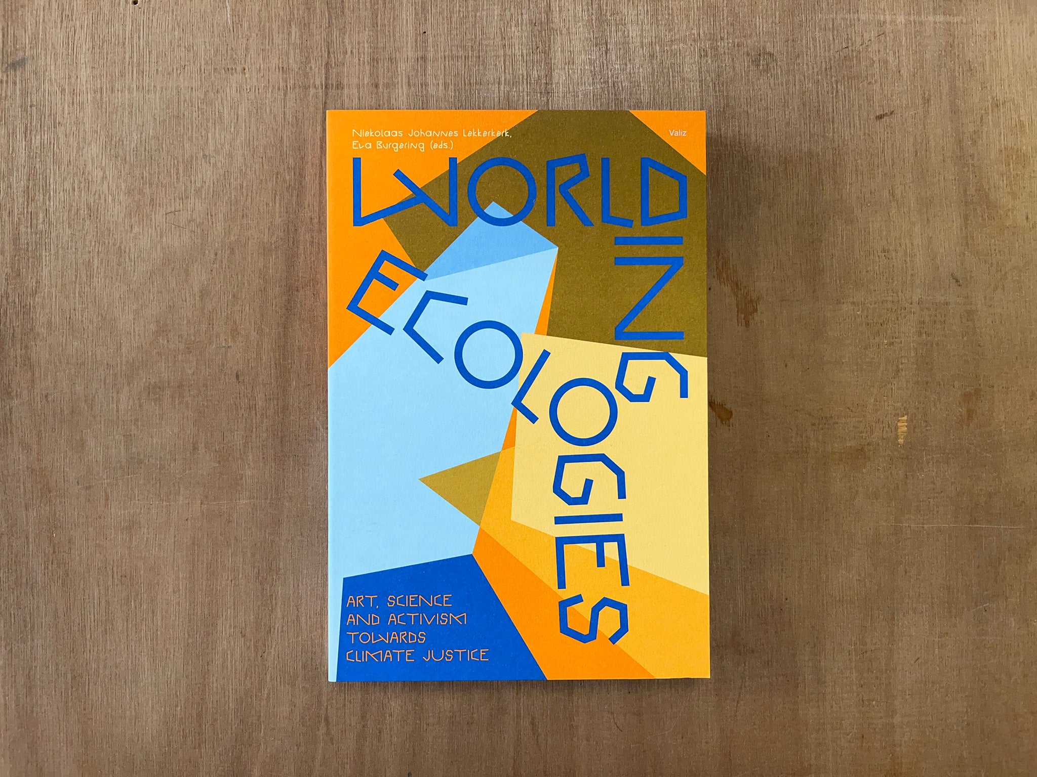 WORLDING ECOLOGIES: ART, SCIENCE AND ACTIVISM TOWARDS CLIMATE JUSTICE Edited by Niekolaas Johannes Lekkerkerk & Eva Burgering