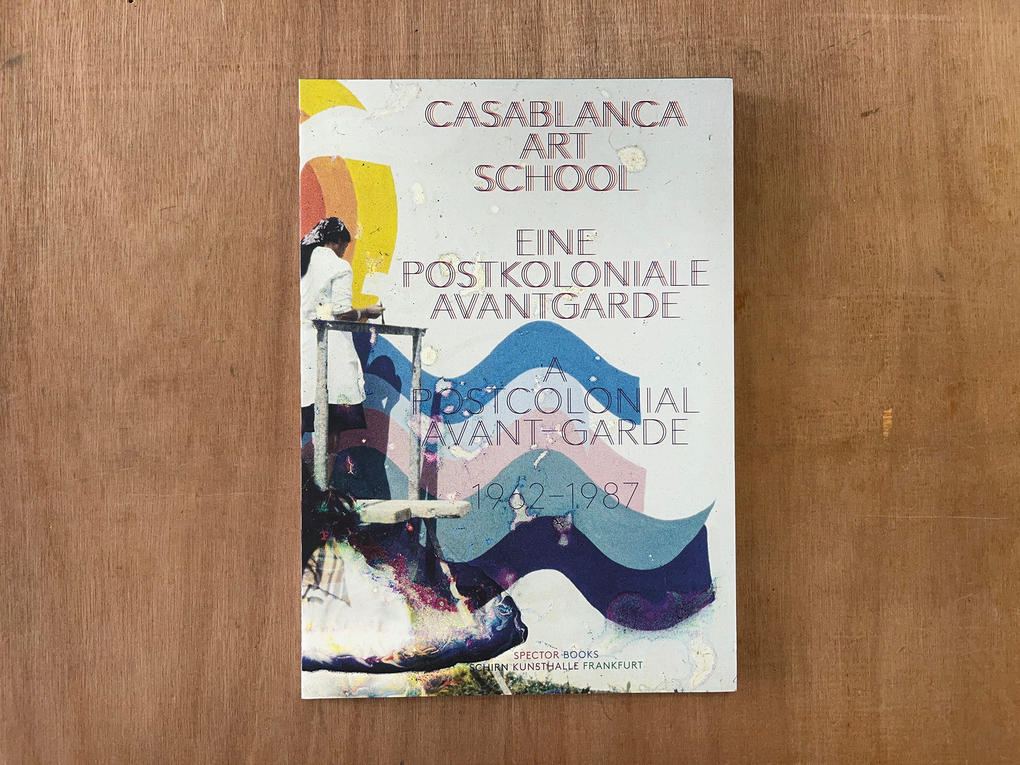 CASABLANCA ART SCHOOL Edited by Morad Montazami, Madeleine de Colnet & Esther Schlicht