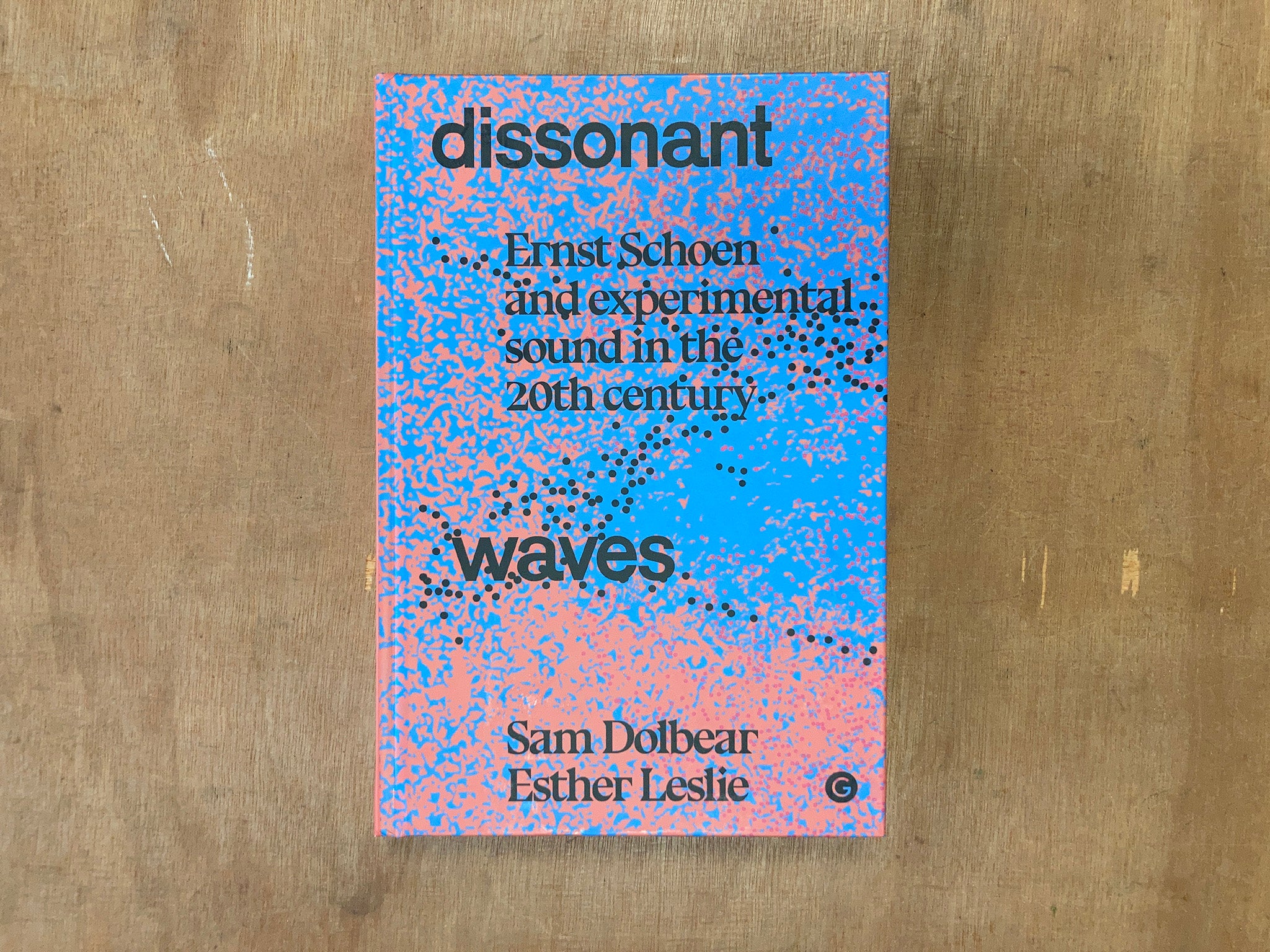 DISSONANT WAVES: ERNST SCHOEN AND EXPERIMENTAL SOUND IN THE 20TH CENTURY by Sam Dolbear and Esther Leslie