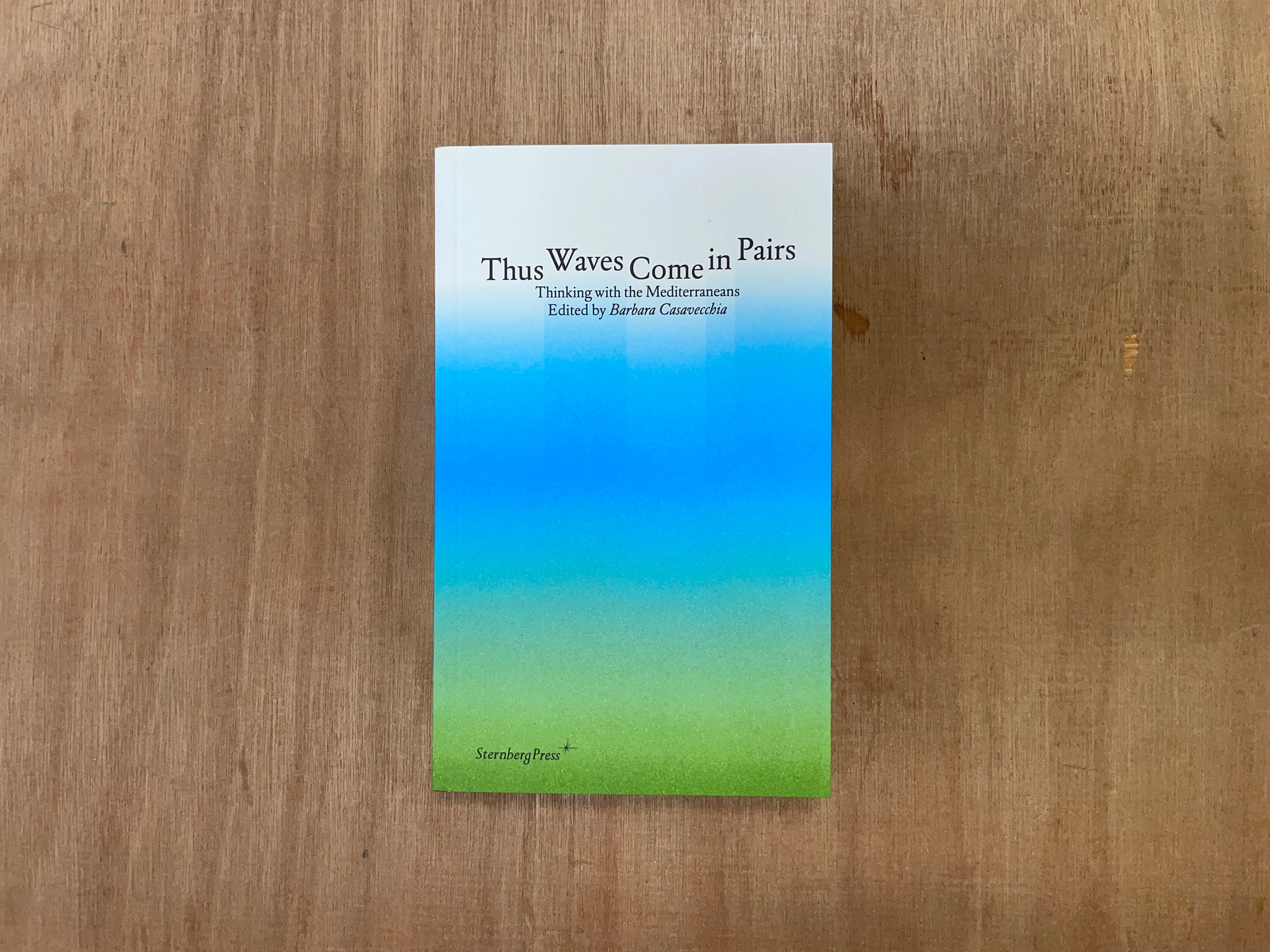 THUS WAVES COME IN PAIRS: THINKING WITH THE MEDITERRANEANS Edited by Barbara Casavecchia
