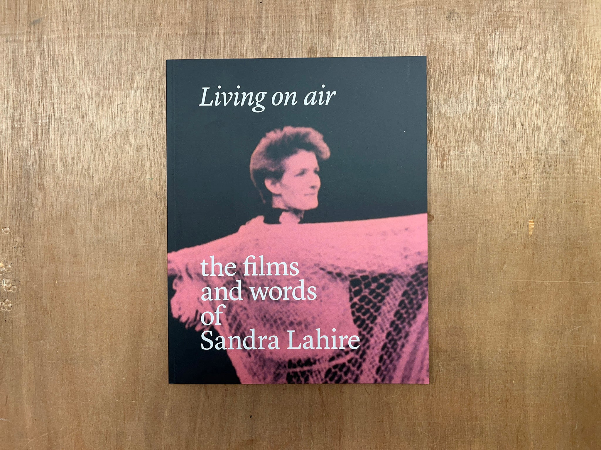 LIVING ON AIR: THE FILMS AND WORDS OF SANDRA LAHIRE Edited by María Palacios Cruz & Charlotte Procter