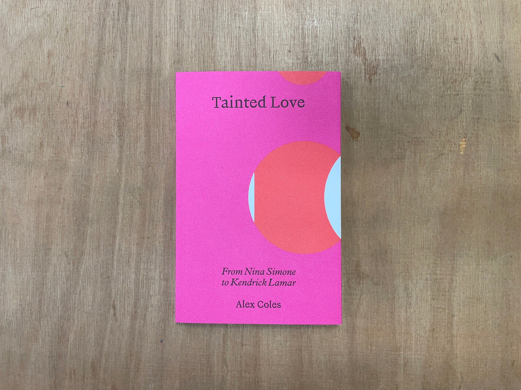 TAINTED LOVE: FROM NINA SIMONE TO KENDRICK LAMAR by Alex Coles