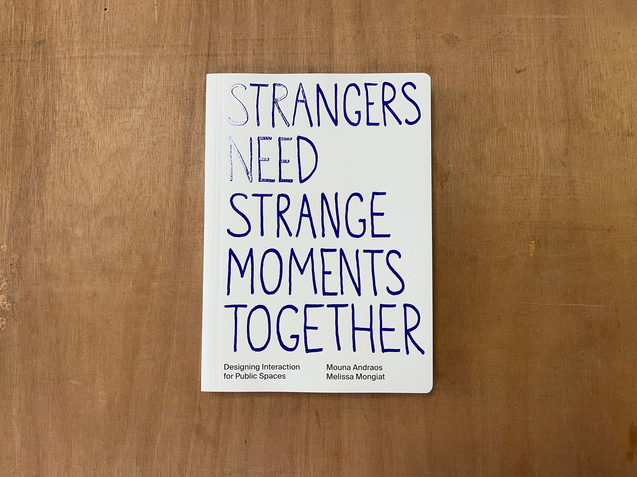 STRANGERS NEED STRANGE MOMENTS TOGETHER: DESIGNING INTERACTION FOR PUBLIC SPACES by Mouna Andraos & Melissa Mongiat