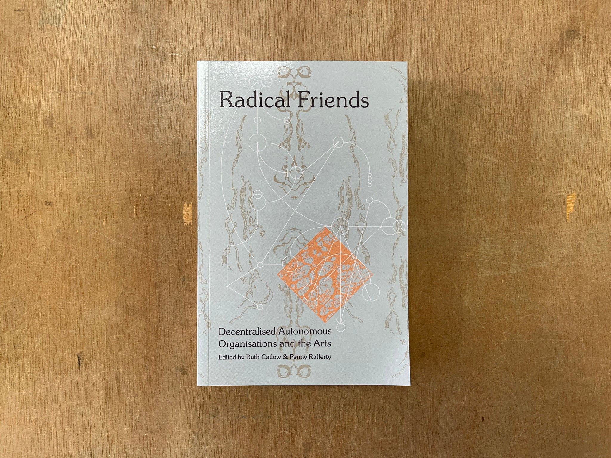 RADICAL FRIENDS: DECENTRALISED AUTONOMOUS ORGANISATIONS & THE ARTS by Ruth Catlow & Penny Rafferty (Eds.)
