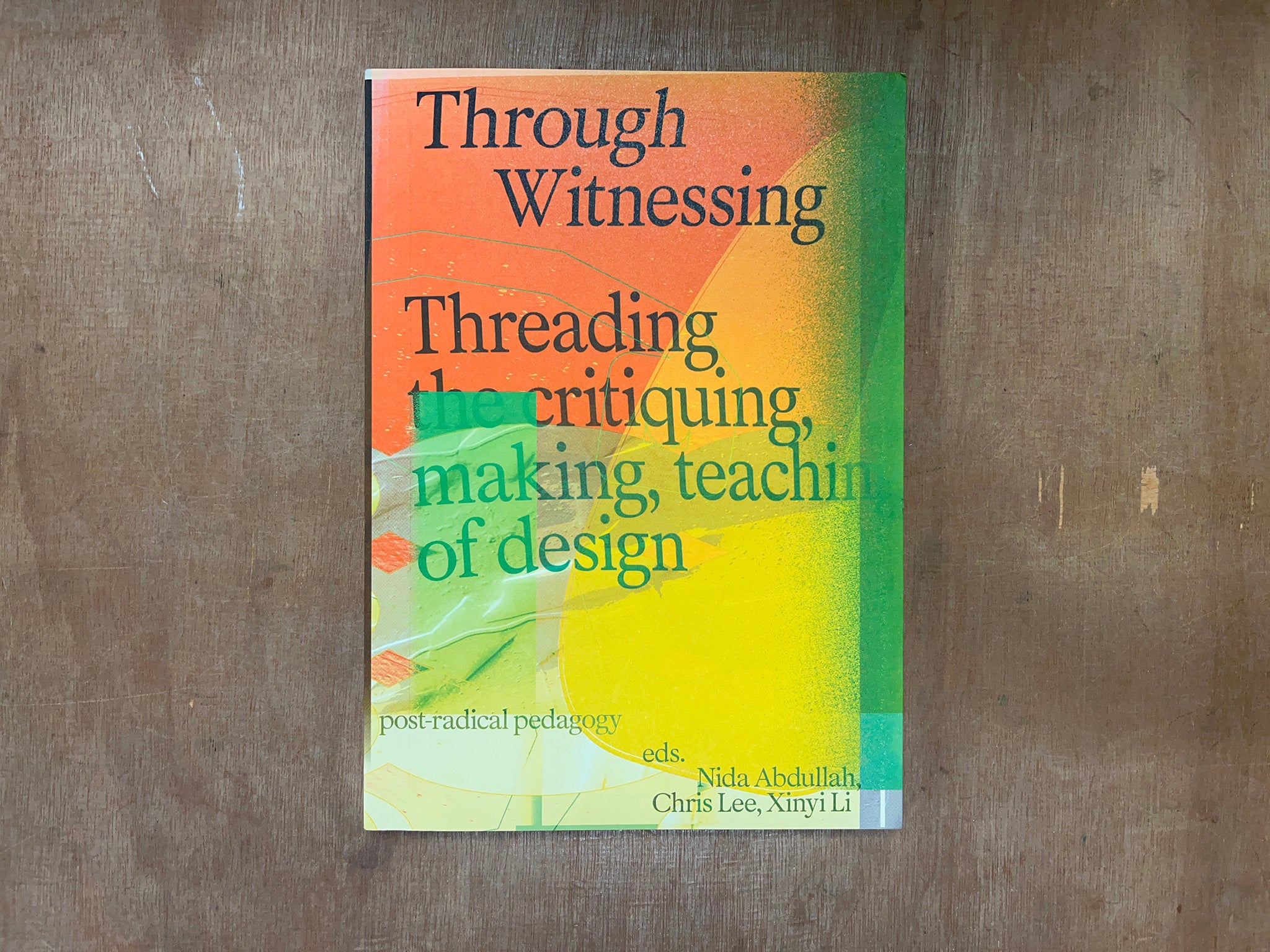 THROUGH WITNESSING: THREADING THE CRITIQUING, MAKING, TEACHING OF DESIGN by Nida Abdullah, Chris Lee & Xinyi Li (Eds.)