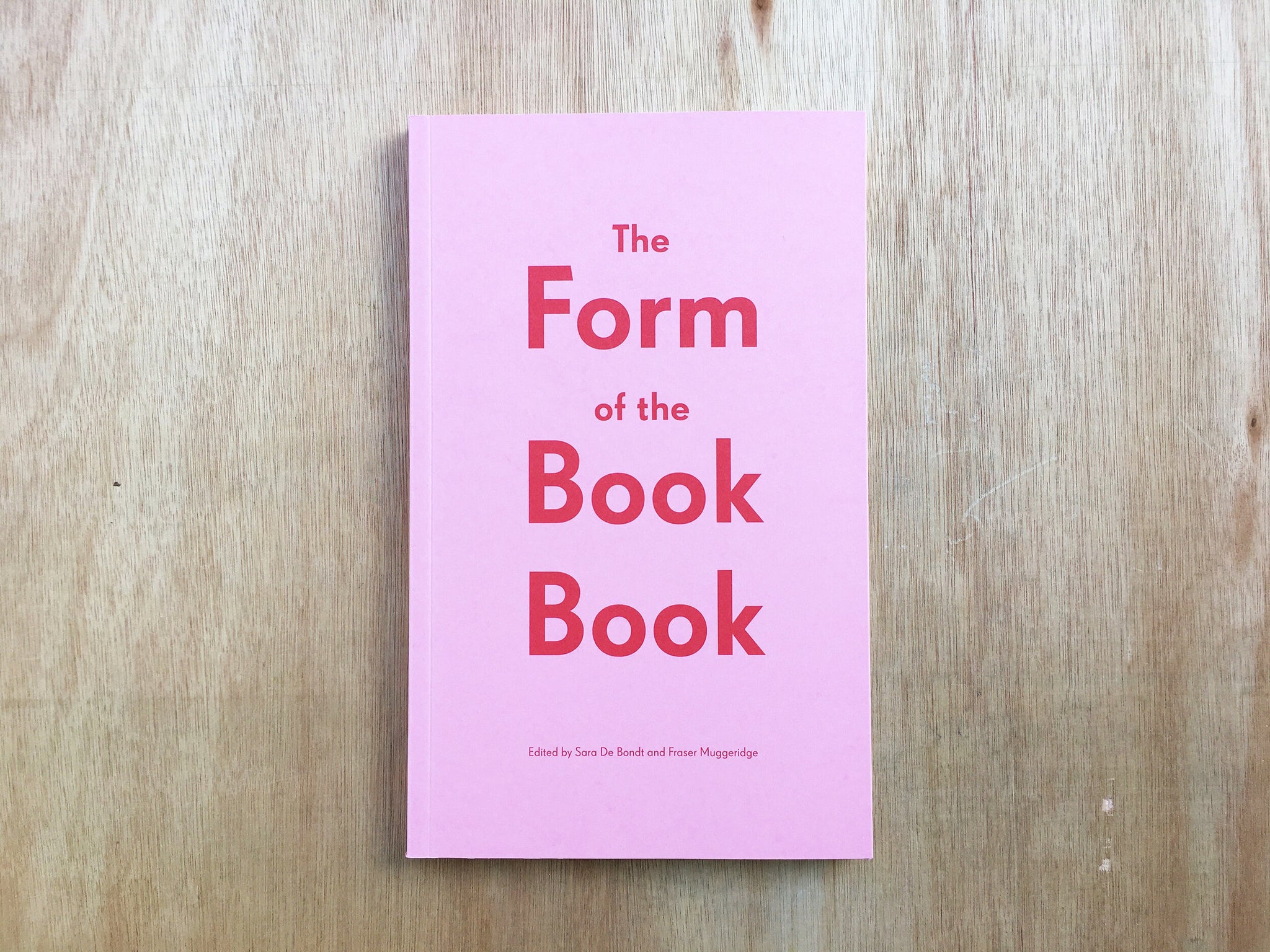 THE FORM OF THE BOOK BOOK Edited by Sara De Bondt and Fraser Muggeridge