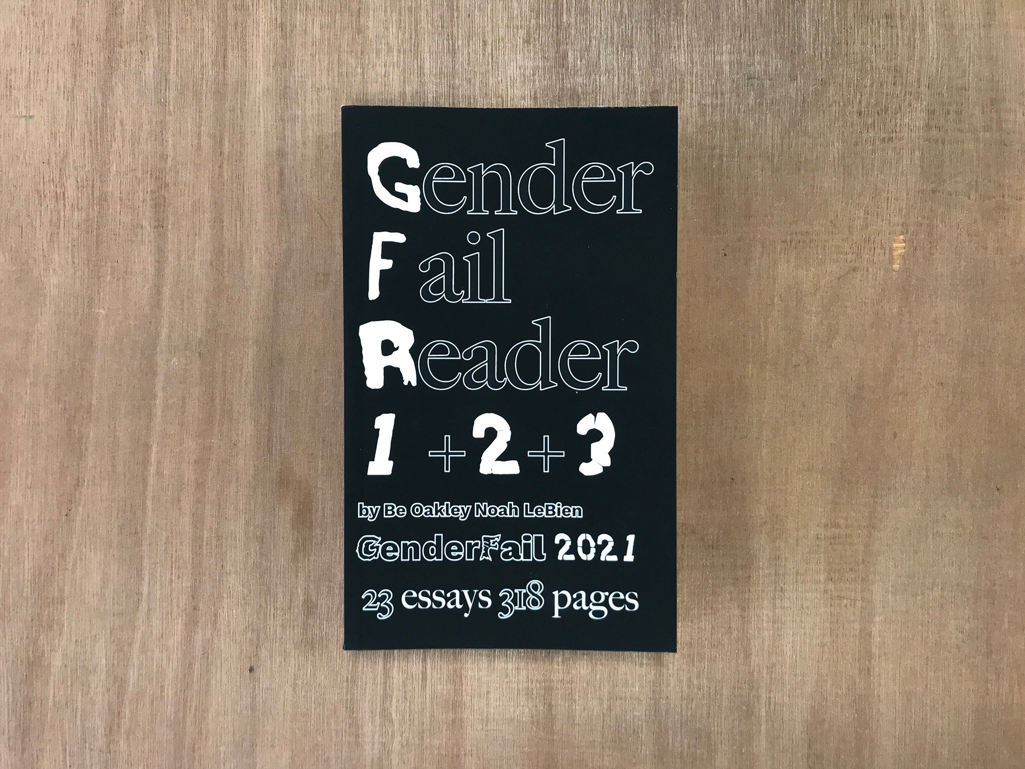 THE GENDERFAIL READER 1 + 2 + 3  ESSAYS by Be Oakley and Yvonne LeBien