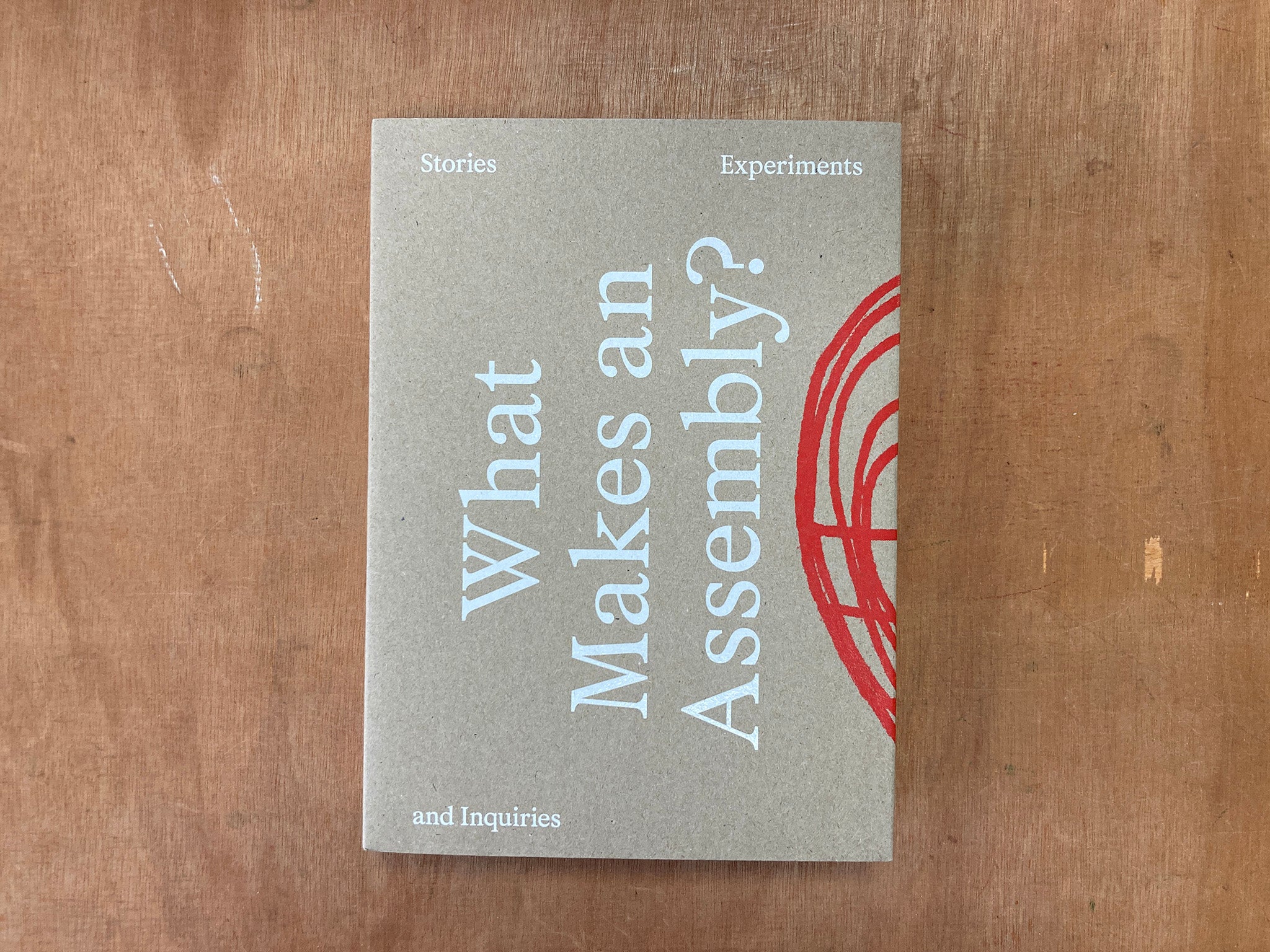WHAT MAKES AN ASSEMBLY? STORIES, EXPERIMENTS, AND INQUIRIES edited by ...