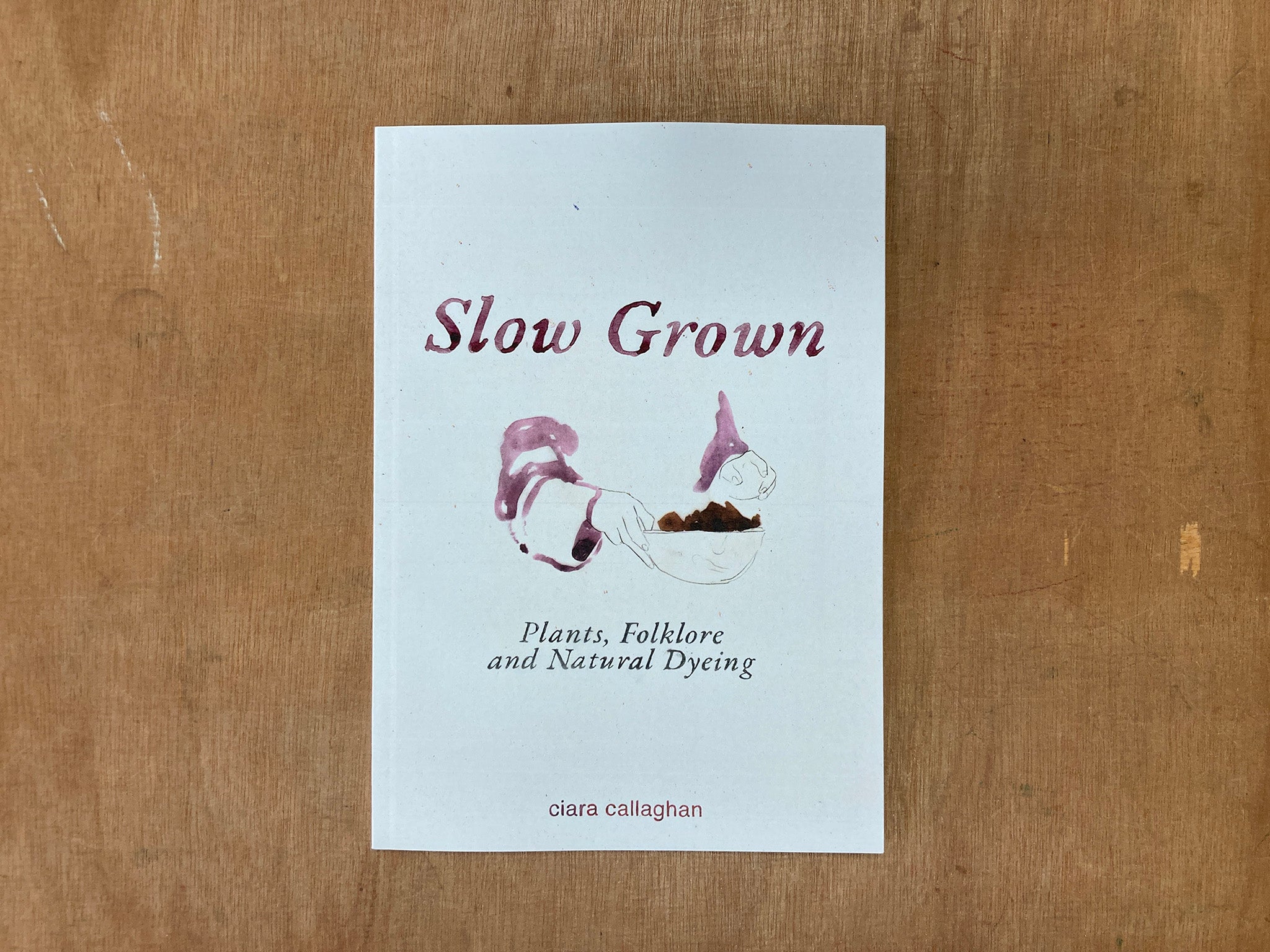 SLOW GROWN: PLANTS, FOLKLORE AND NATURAL DYEING by Ciara Callaghan